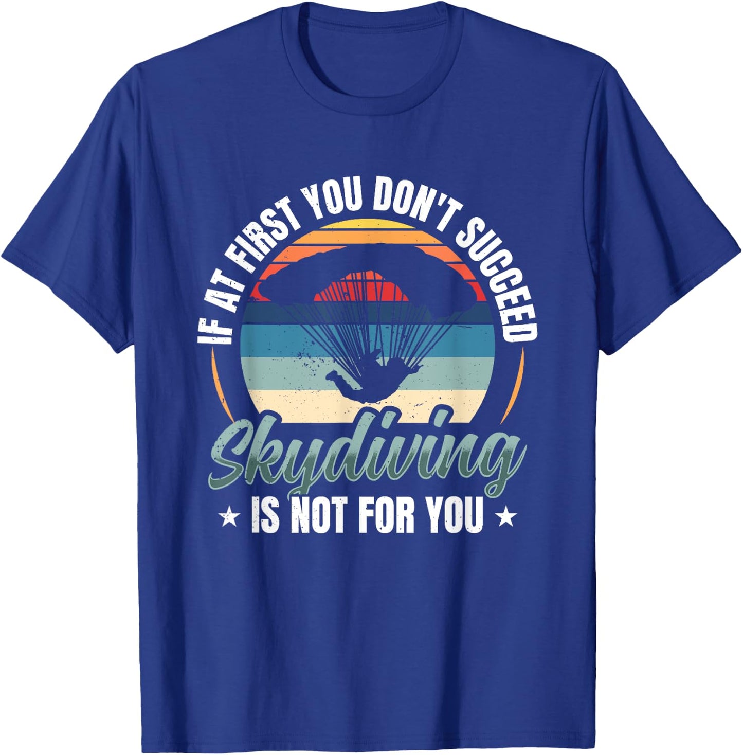 If At First You Don't Succeed Skydiving Is Not For You Sky T-Shirt - T-Shirt | Royal