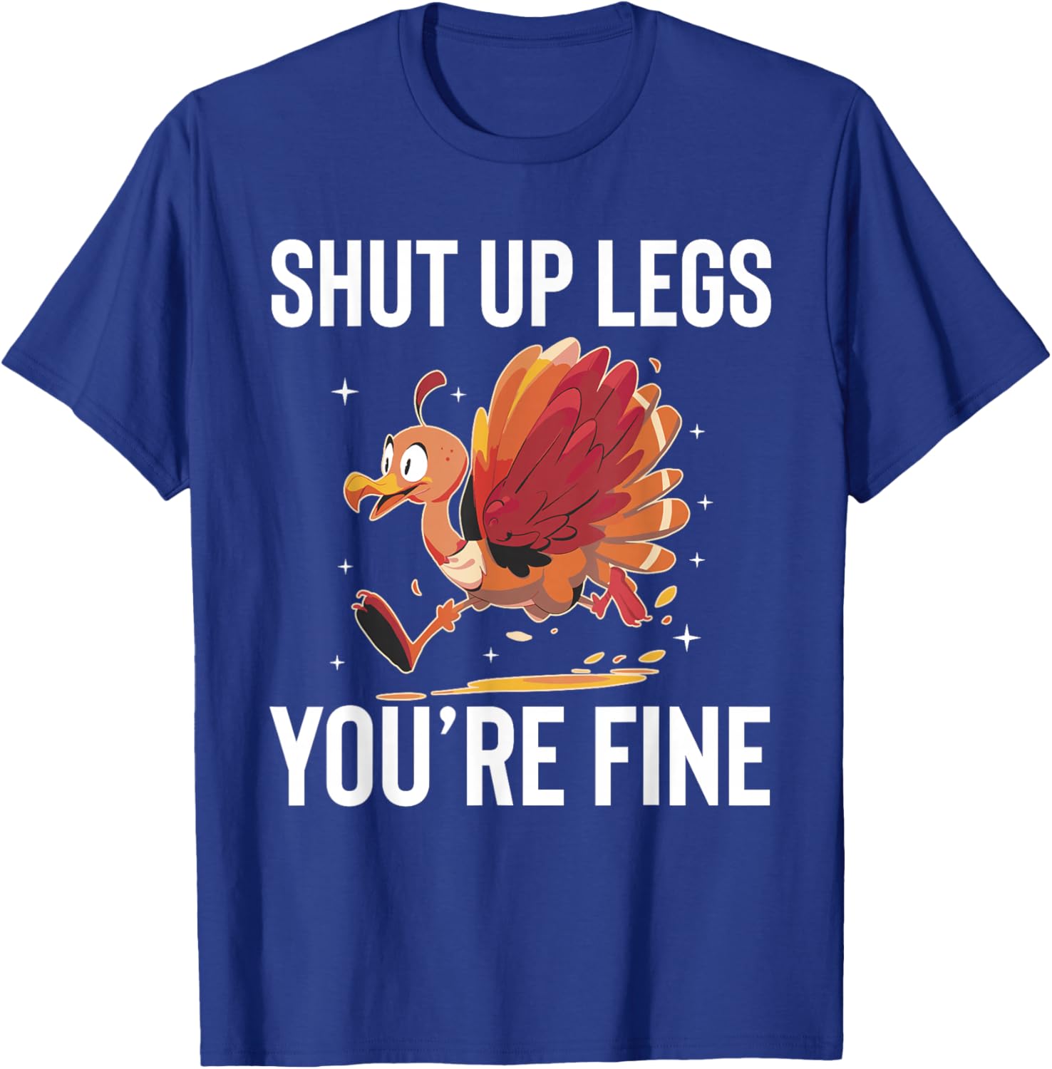 Shut Up Legs Youre Fine Turkey Trot Running Thanksgiving T-Shirt - T-Shirt | Royal