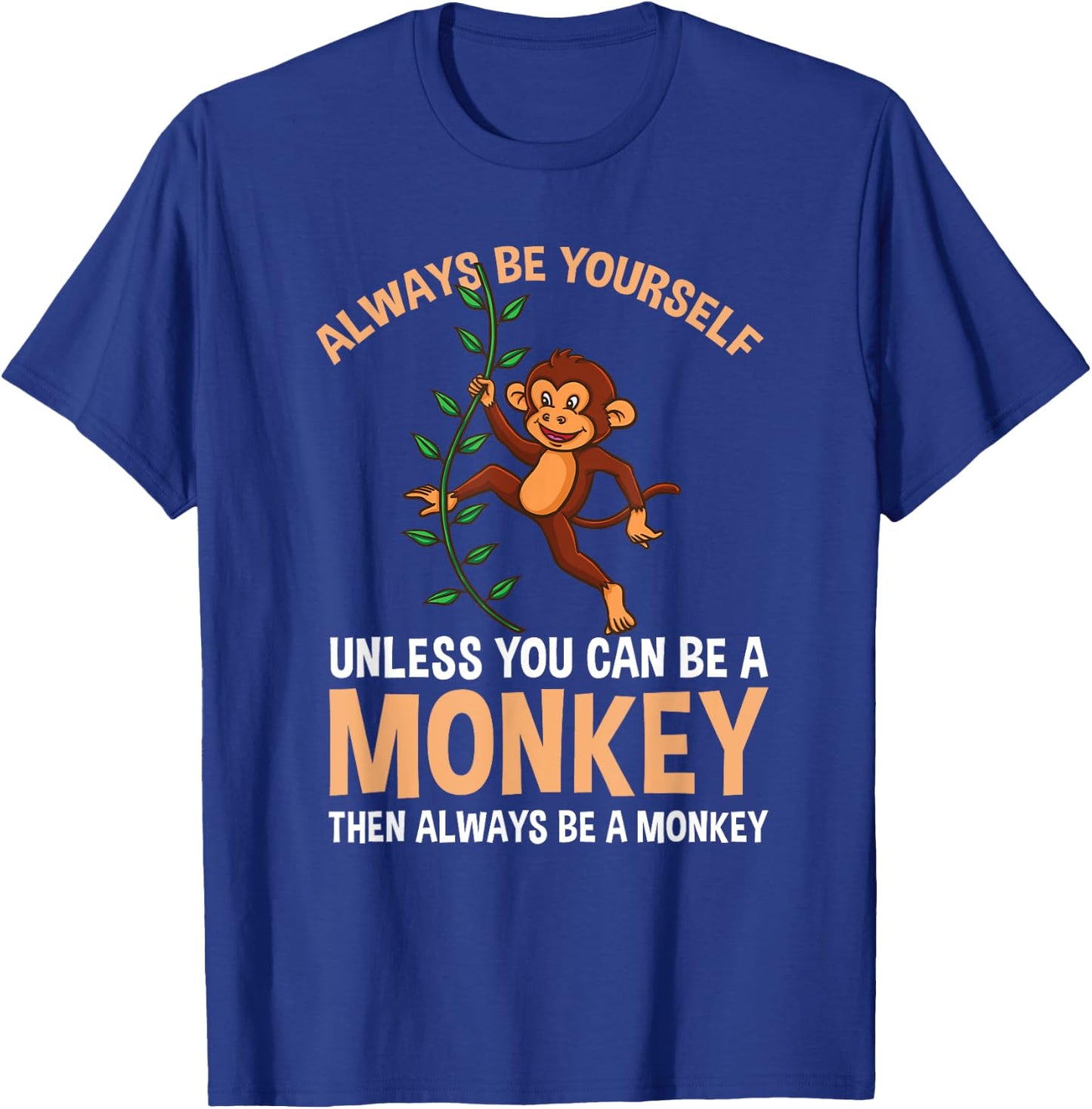 Always Be Yourself Unless You Can Be A Monkey T-Shirt - T-Shirt | Royal