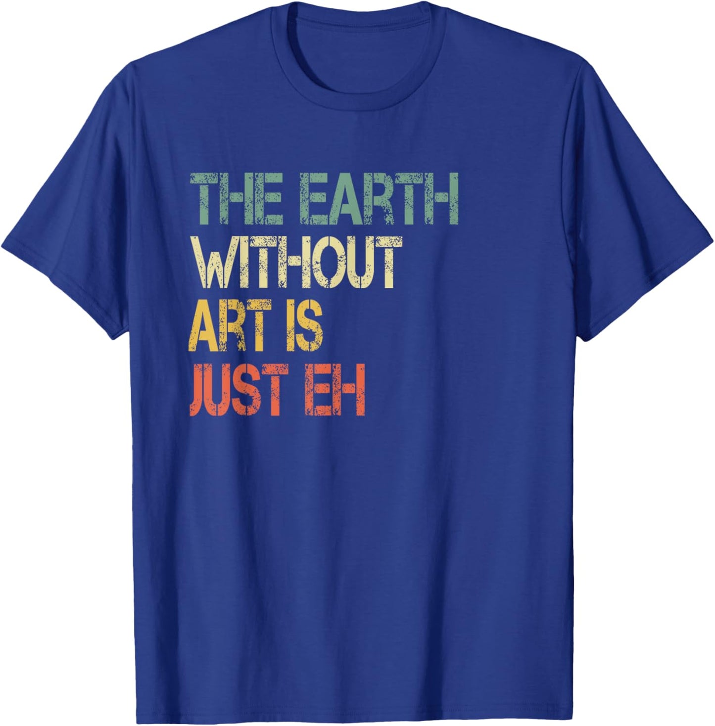 Retro Art Lover Teacher Sayings Art Class Apparel Earth Without Art Is Just Eh Artist Pun Humor Art Teacher T-Shirt - T-Shirt | Royal