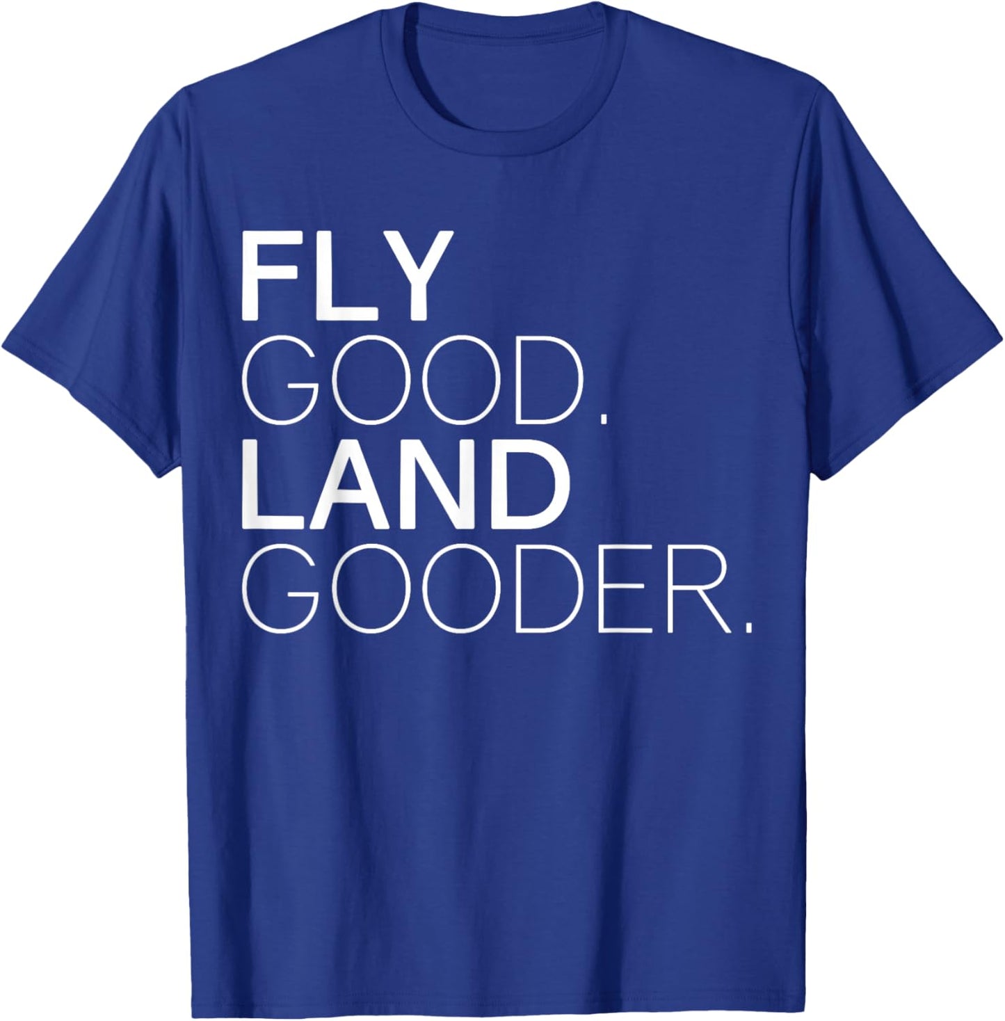 Fly Good Land Gooder Funny Airplane Aviation Apparel T-Shirt - T-Shirt | Royal