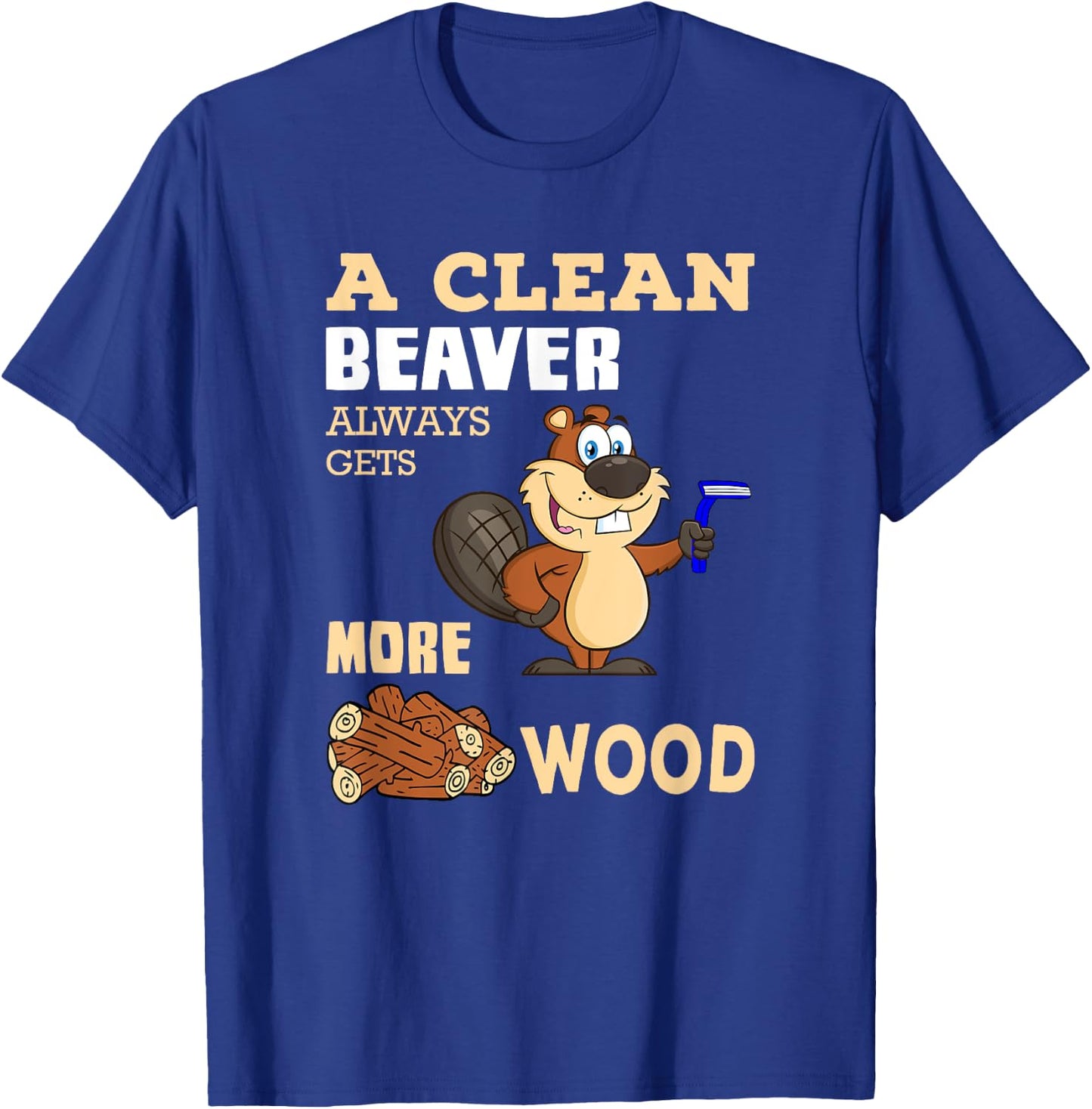A Clean Beaver Always Gets More Wood Adult Humor T-Shirt - T-Shirt | Royal