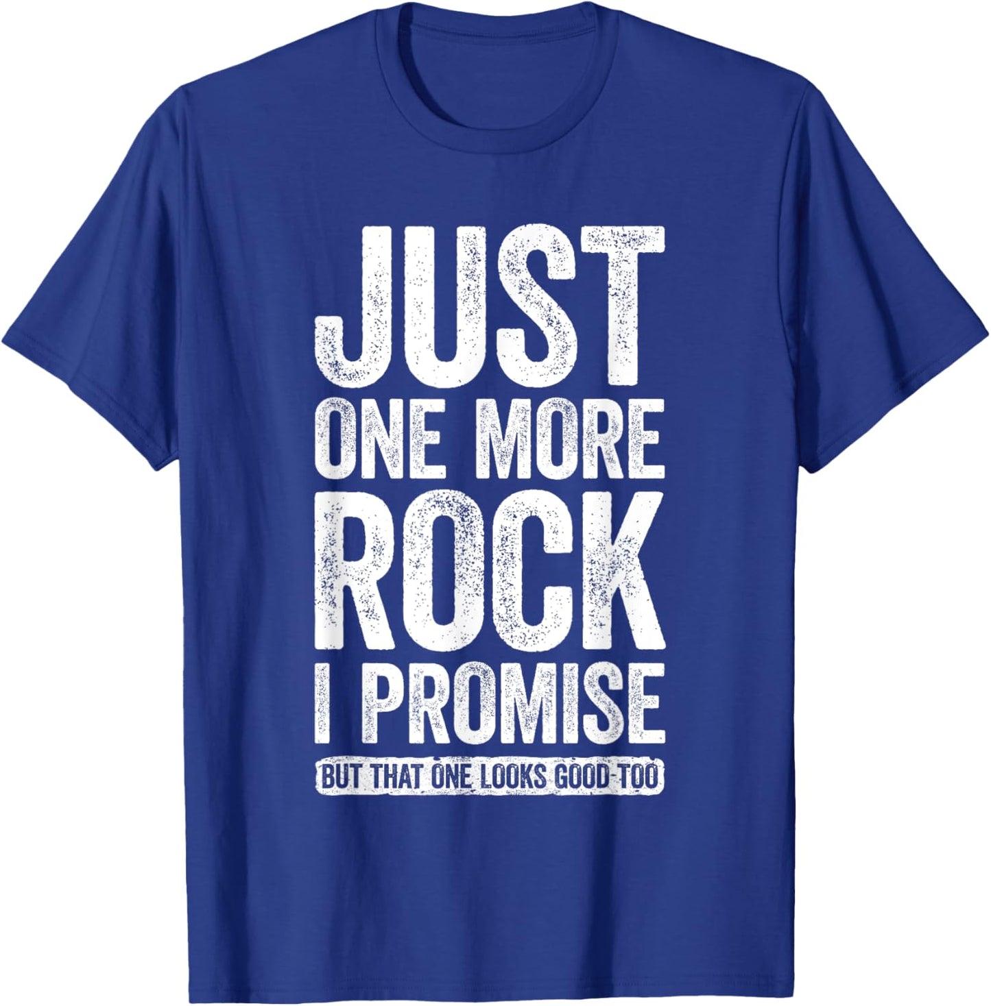 Just One More Rock I Promise Geologist Shirt T-Shirt - T-Shirt | Royal