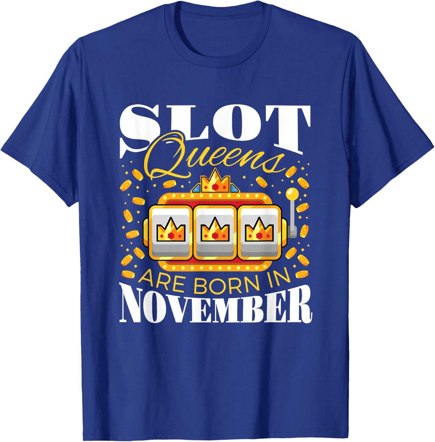 Slot Queens Are Born In November Slots Casino Birthday T-Shirt - T-Shirt | Royal
