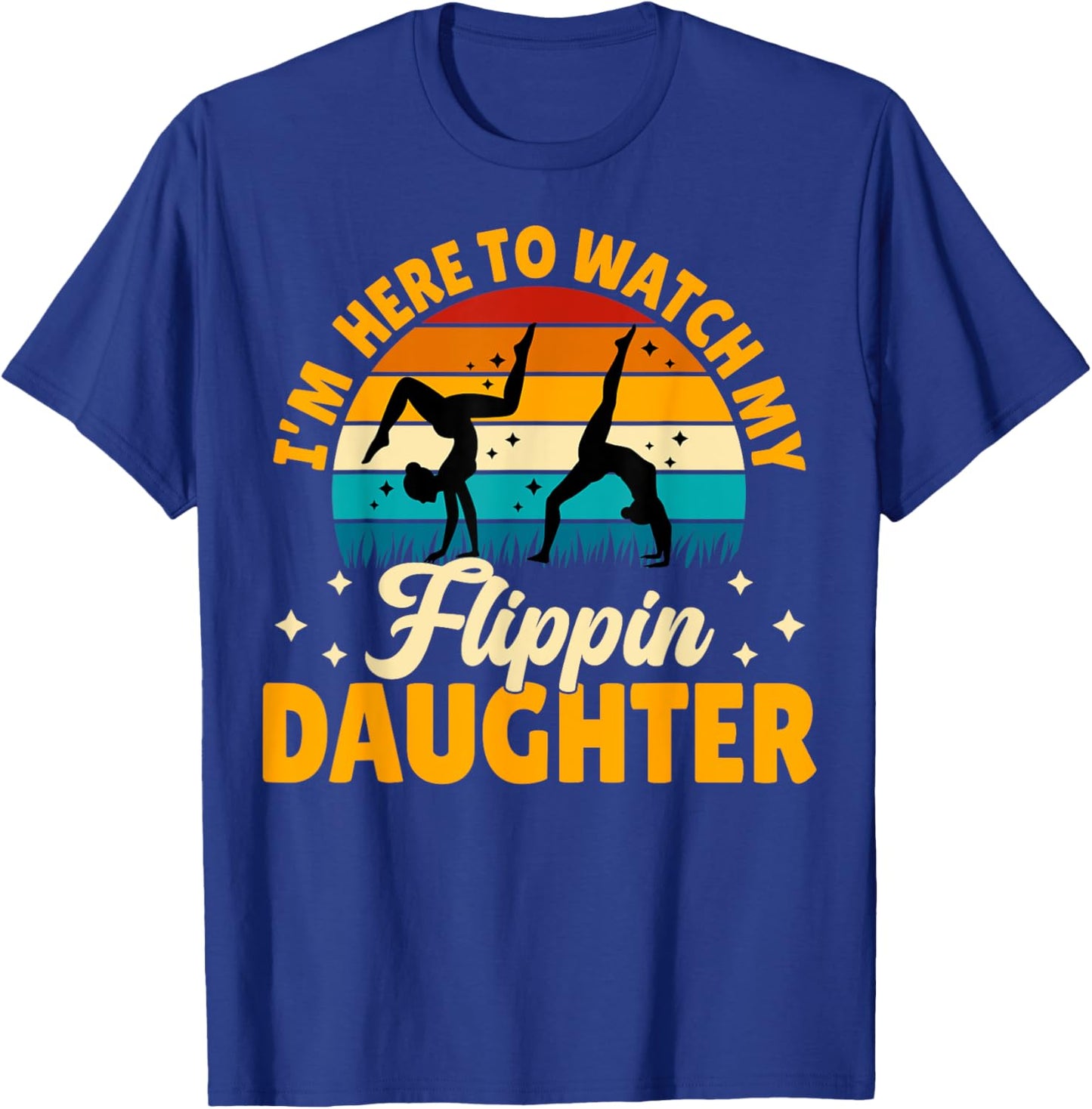 Gymnastics Mom Dad - I'm Here to Watch My Flippin' Daughter T-Shirt - T-Shirt | Royal