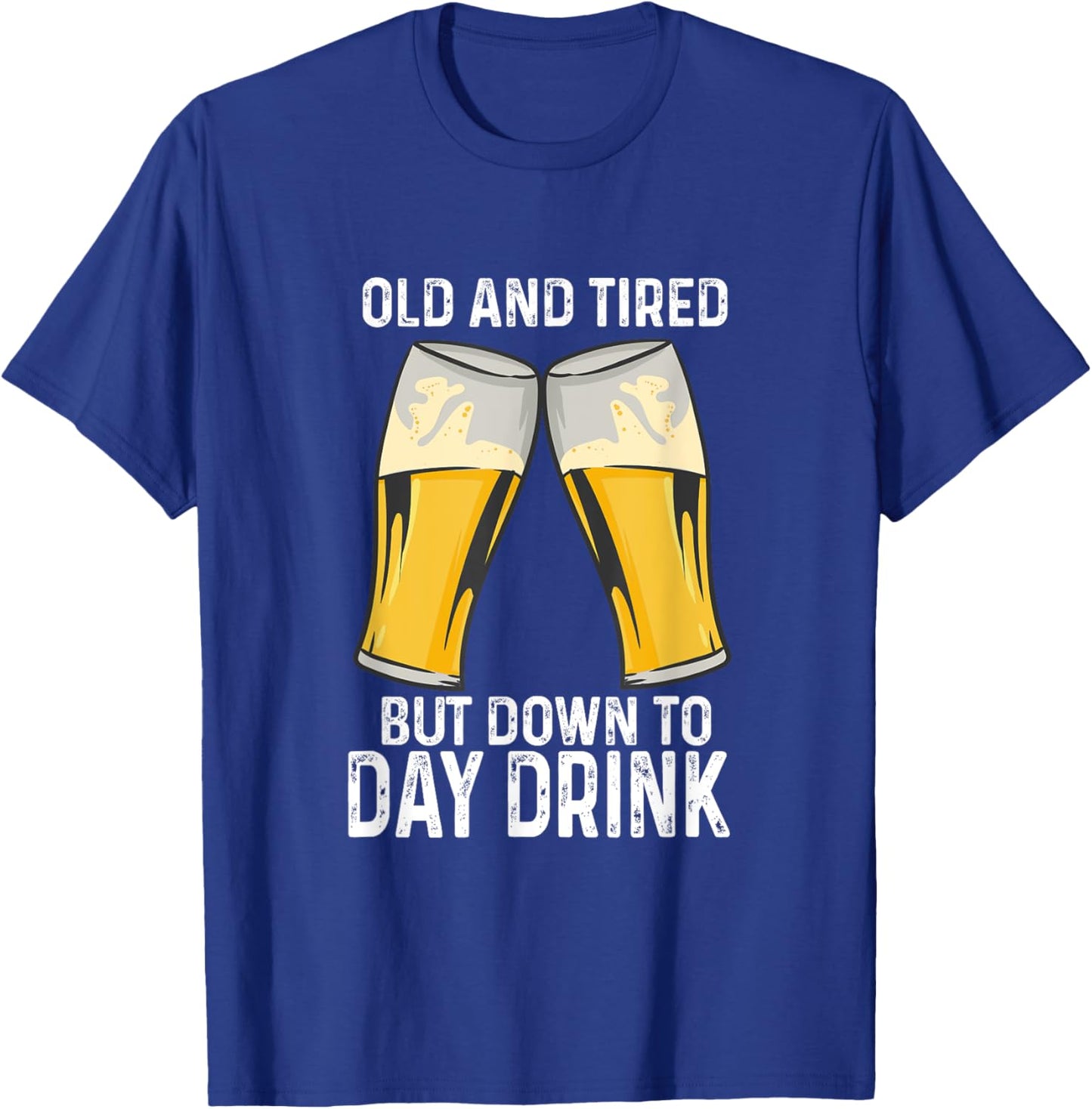 Old And Tired But Down To Day Drink T-Shirt - T-Shirt | Royal