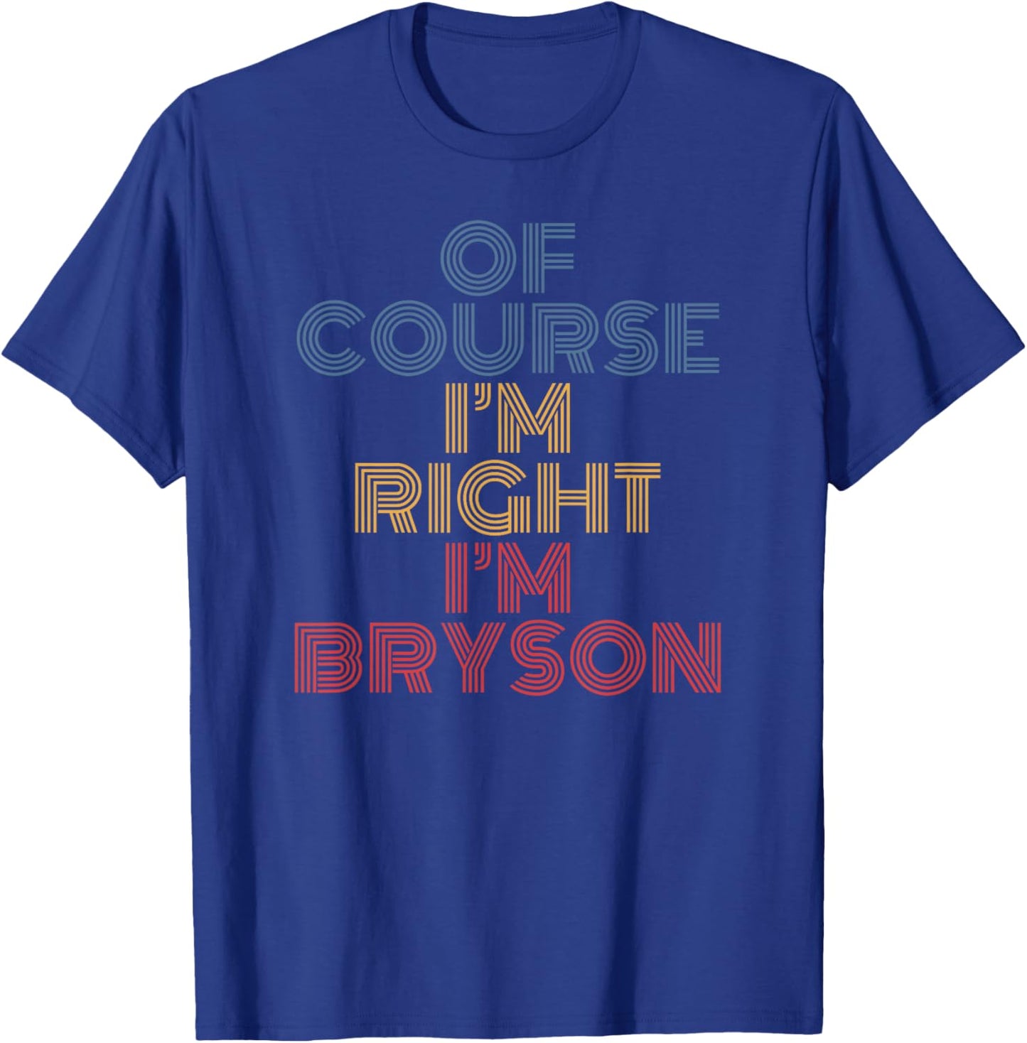 Oh Course I'm Right I'm Bryson Personalized Name funny T-Shirt - T-Shirt | Royal