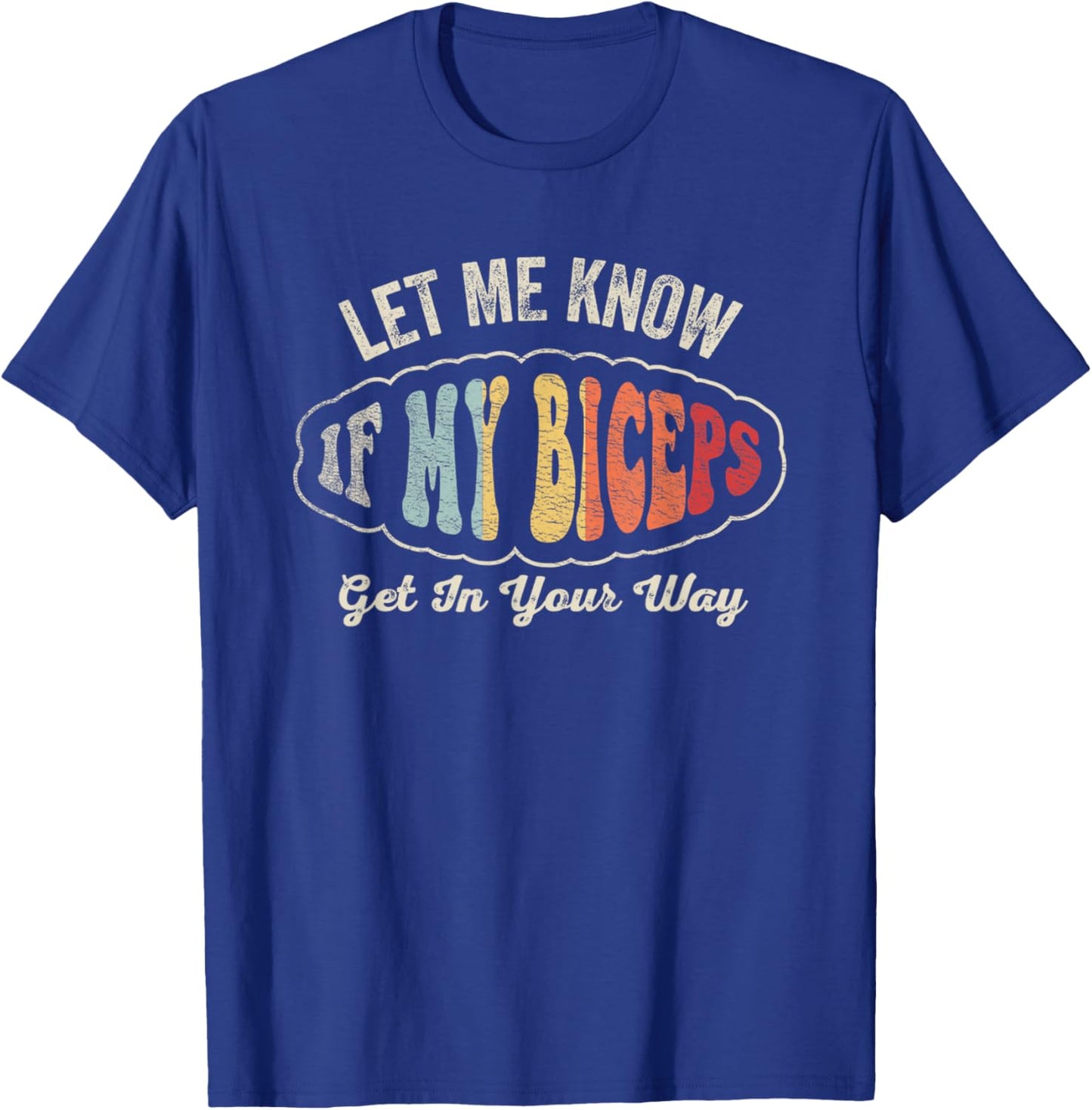 Retro Let Me Know If My Biceps Get In Your Way Gym Workout T-Shirt - T-Shirt | Royal