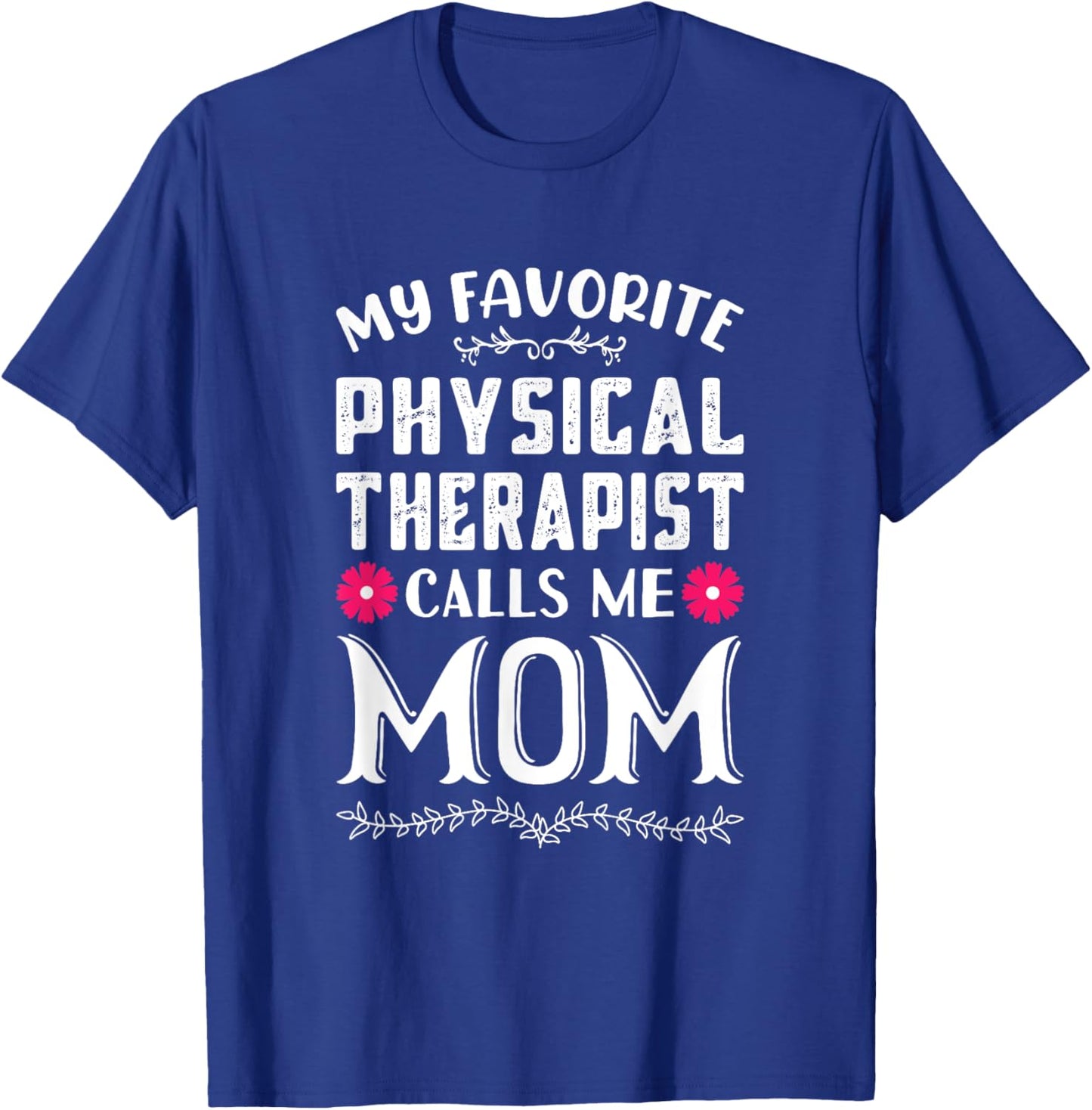 My Favorite Physical Therapist Calls Me Mom Mothers Day T-Shirt - T-Shirt | Royal