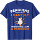 Penguins Can't Fly I Can't Fly Therefore I Am A Penguin T-Shirt - T-Shirt | Royal