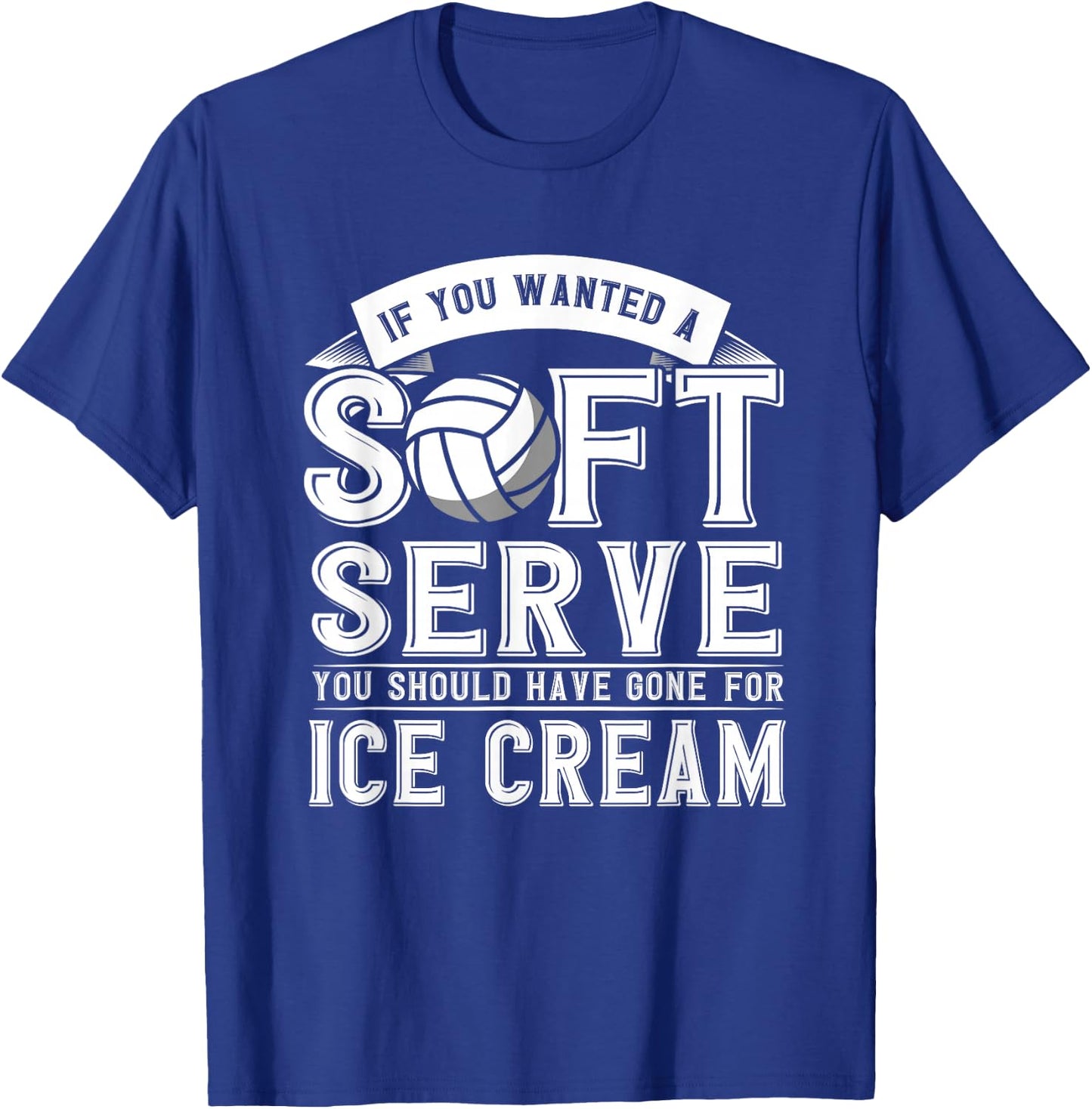 If You Wanted A Soft Serve Should Gone Ice Cream Volleyball T-Shirt - T-Shirt | Royal