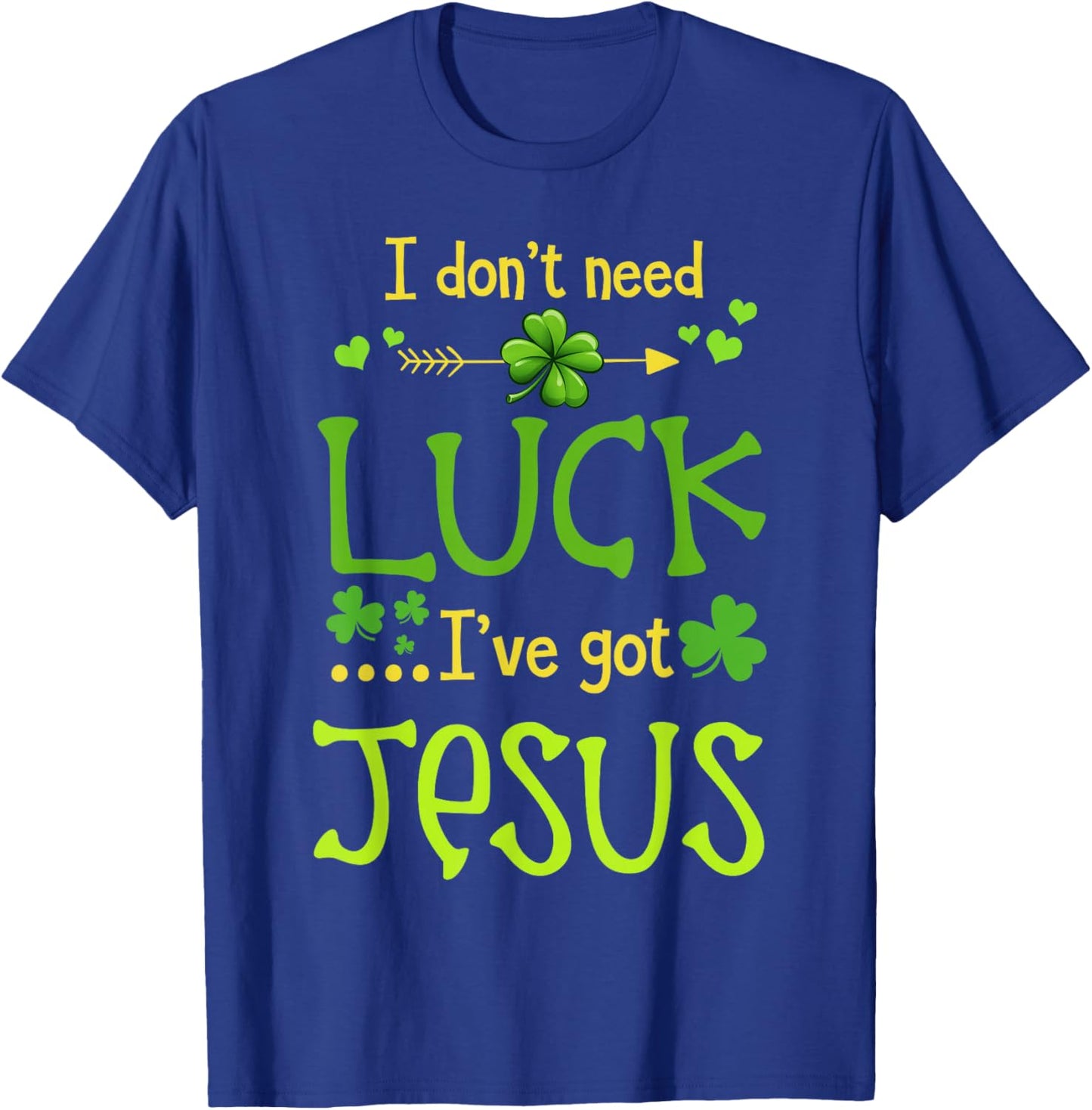 St Patrick's Day Christian I Don't Need Luck I Have Jesus T-Shirt - T-Shirt | Royal