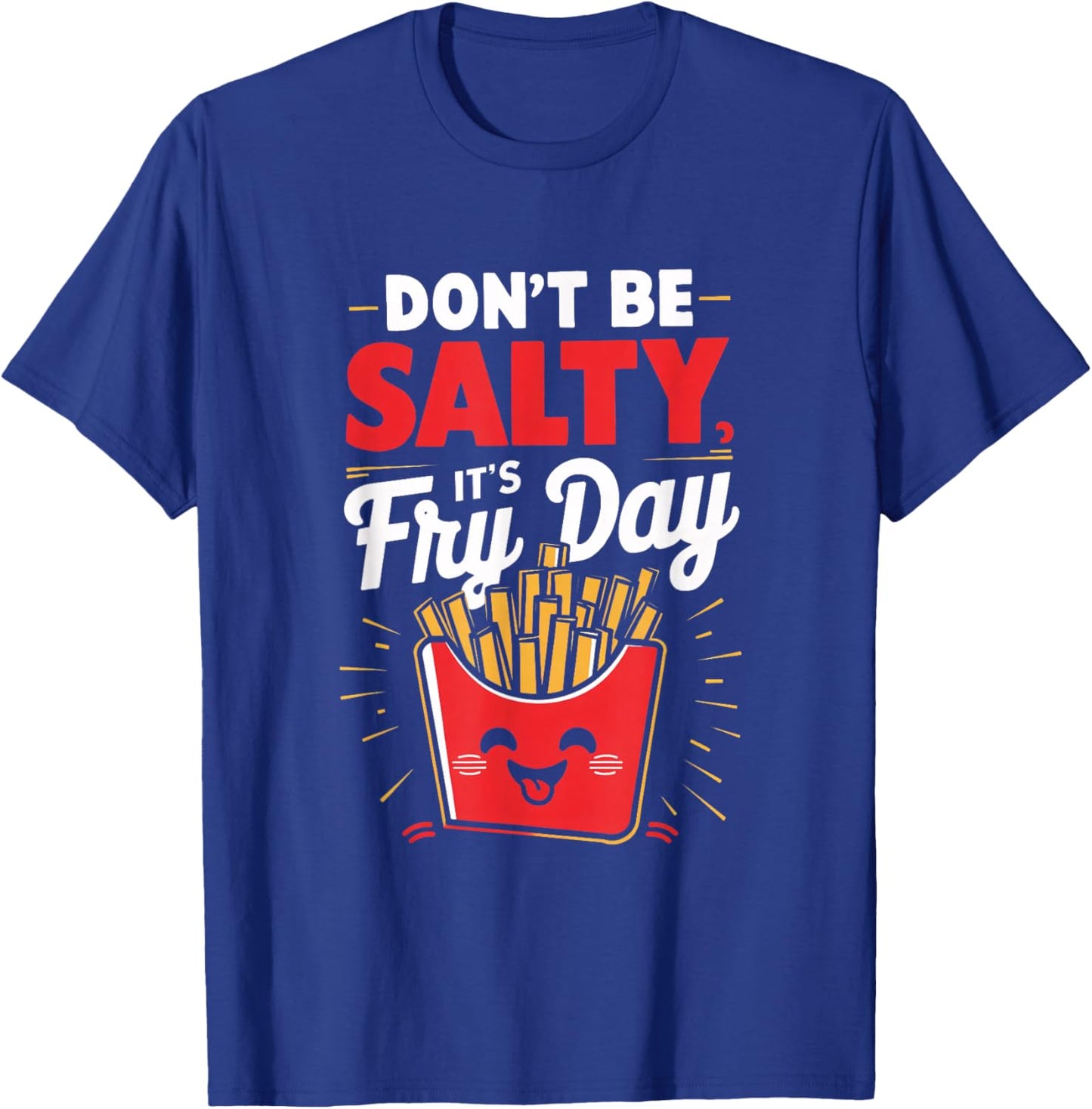 Don't Be Salty, It's Fry Day Funny T-Shirt - T-Shirt | Royal