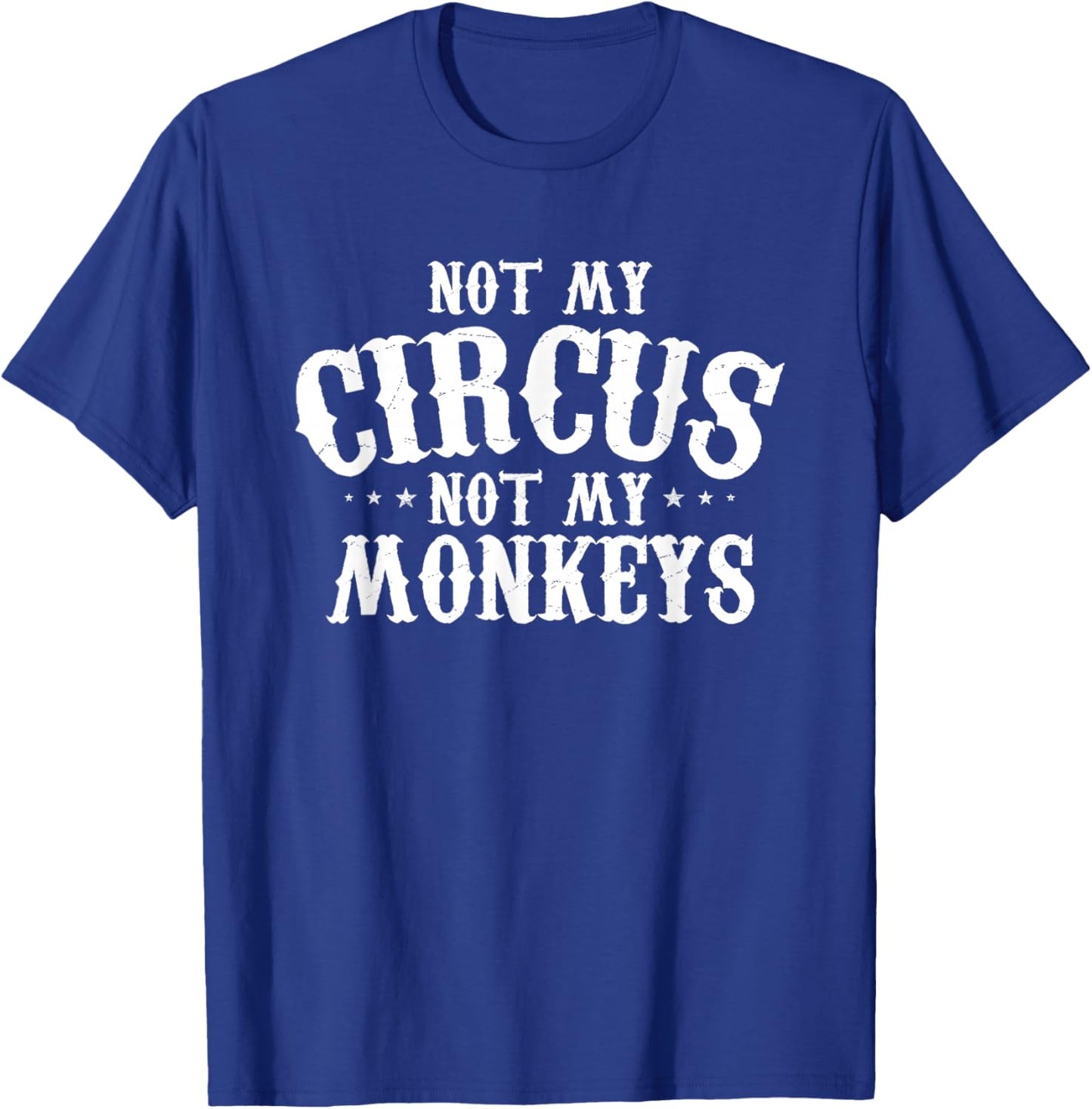 Not My Circus Not My Monkeys Shirt Funny Sarcastic Saying T-Shirt - T-Shirt | Royal