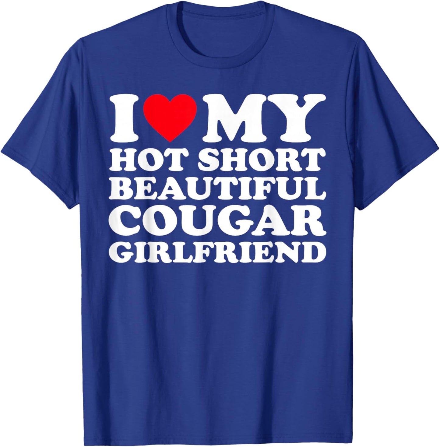 I Love My Hot Short Beautiful Cougar Girlfriend GF T-Shirt - T-Shirt | Royal
