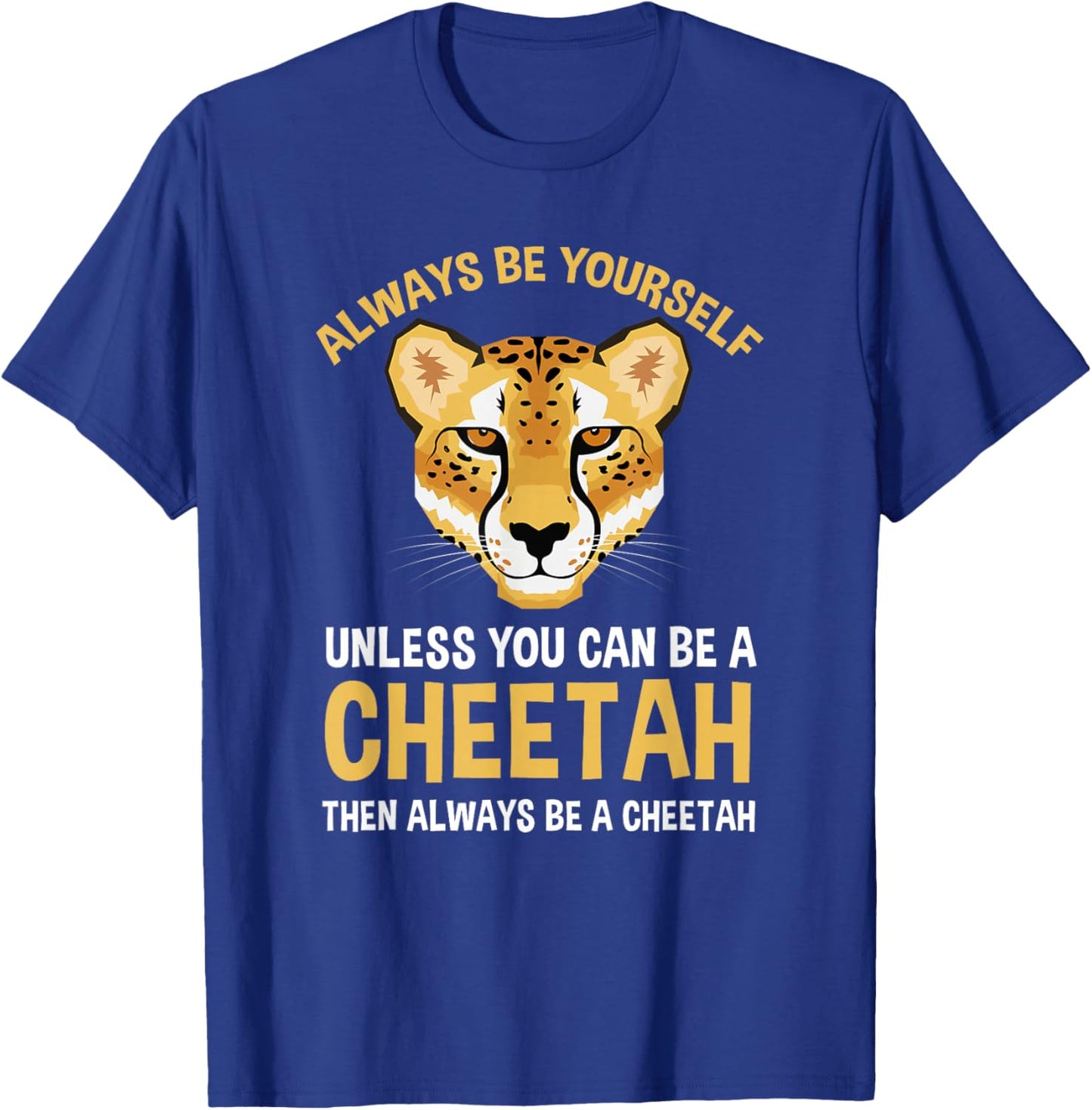 Always Be Yourself Unless You Can Be A Cheetah T-Shirt - T-Shirt | Royal