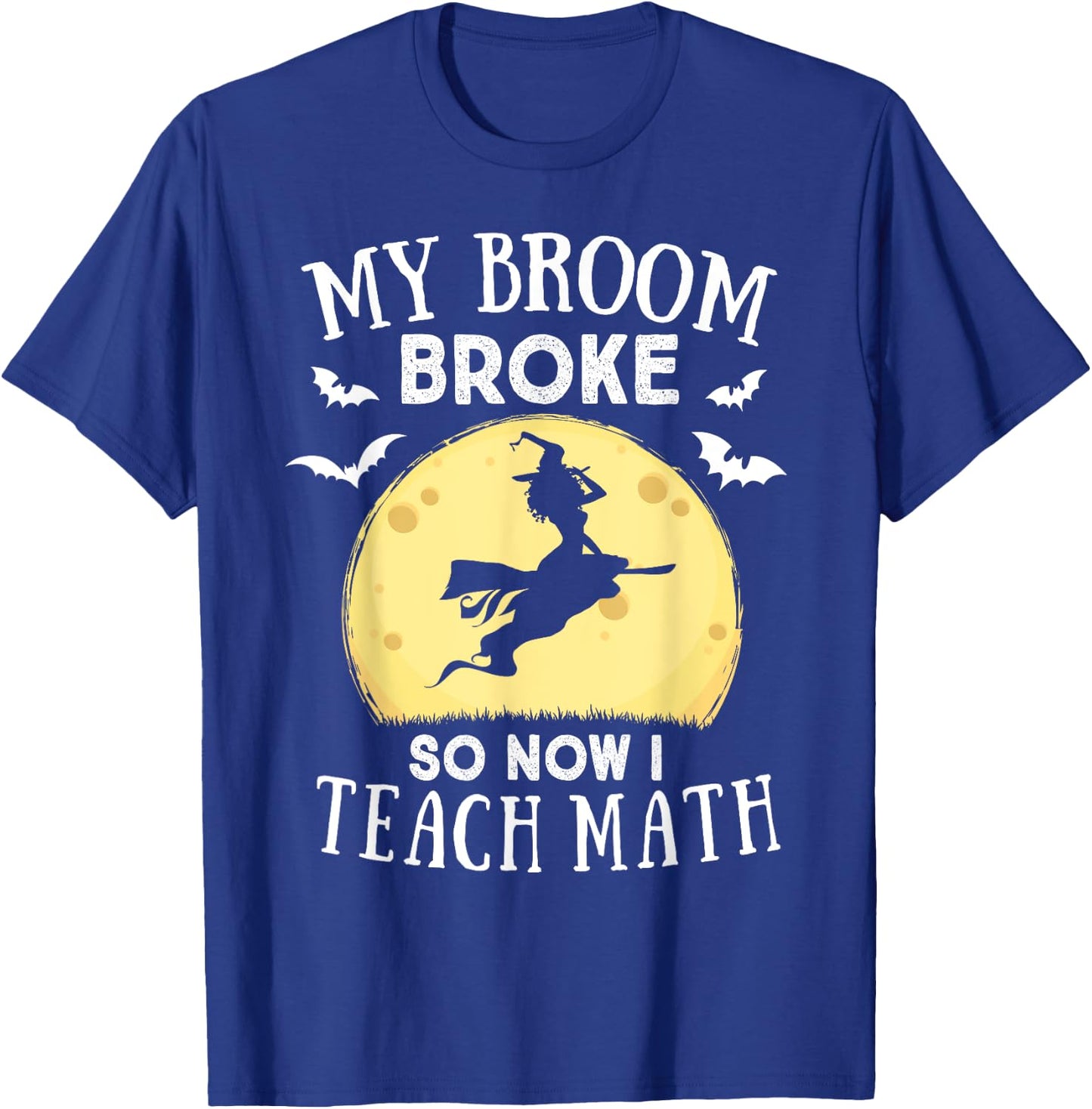 My Broom Broke So Now I Teach Math Teacher Halloween Costume Women T-Shirt - T-Shirt | Royal