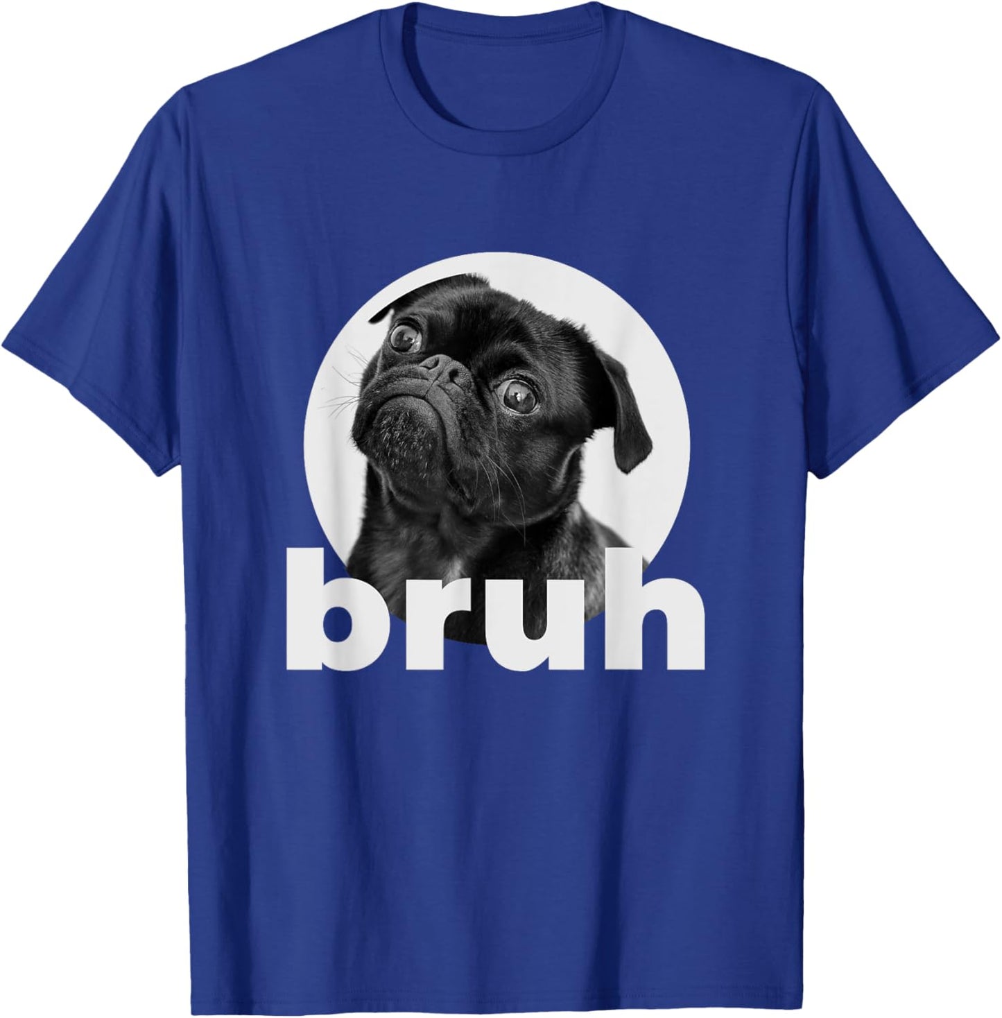 Pug says Bruh Funny Humorous Pet Dog Gifts Women T-Shirt - T-Shirt | Royal