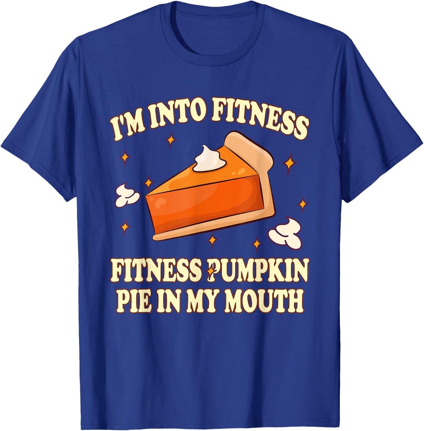 I'm Into Fitness Pumpkin Pie In My Mouth FunnyThanksgiving T-Shirt - T-Shirt | Royal
