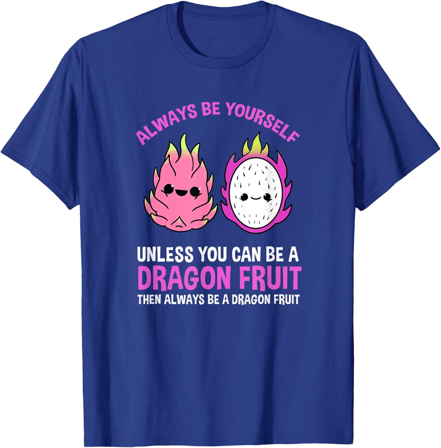 Always Be Yourself Unless You Can Be A Dragon Fruit T-Shirt - T-Shirt | Royal
