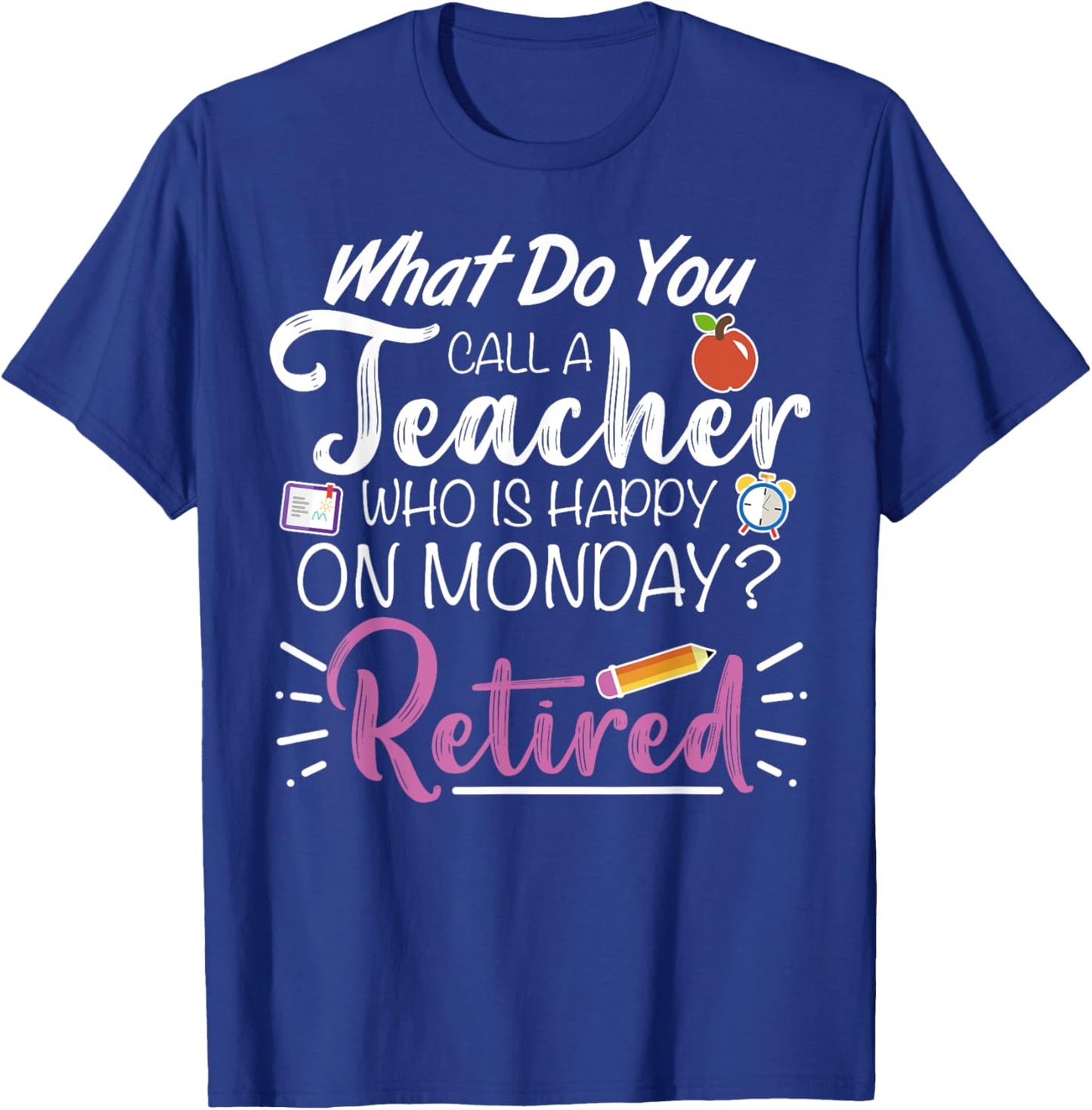 What Do You Call a Teacher Who is Happy on Monday Retired T-Shirt - T-Shirt | Royal