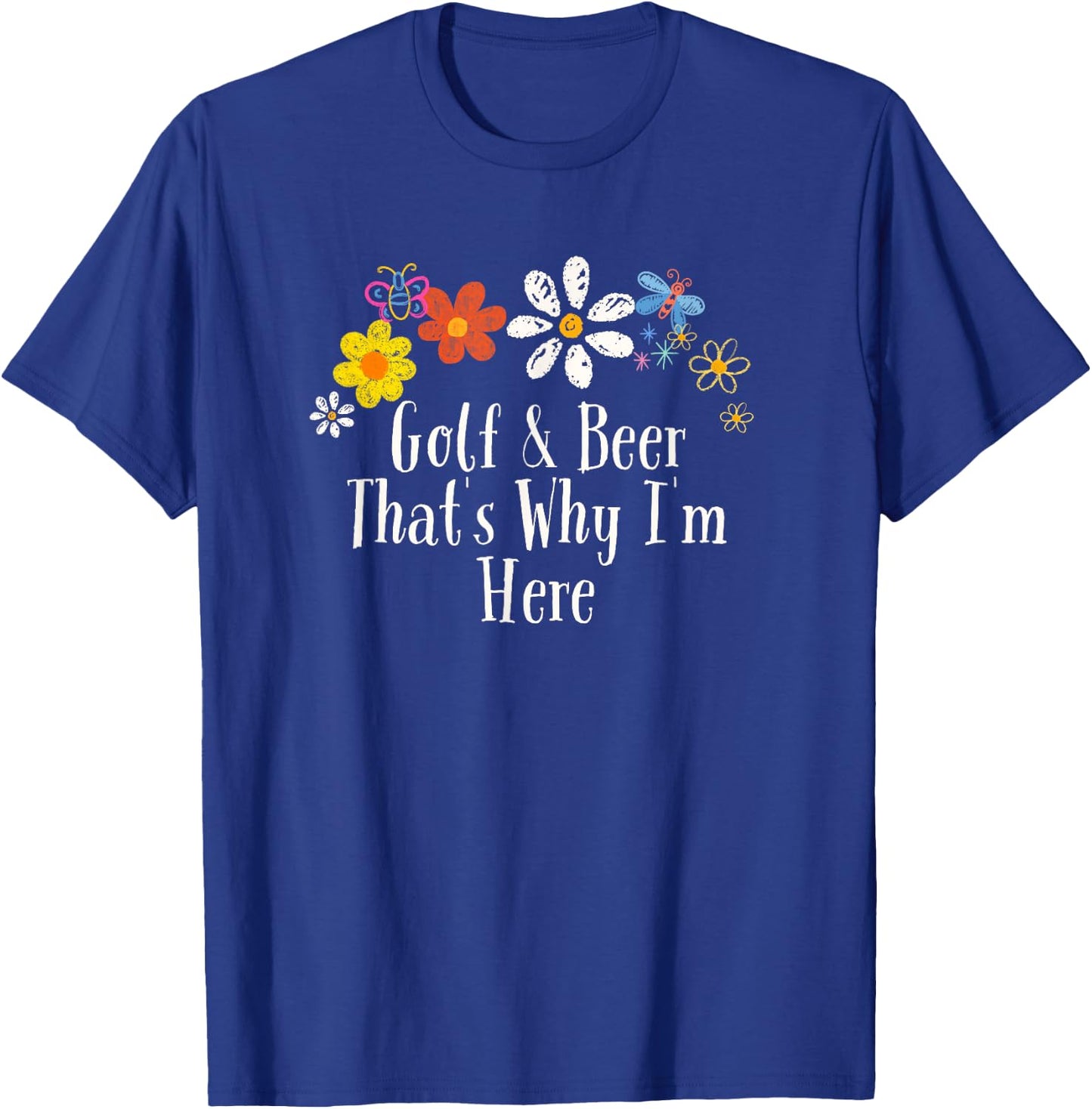 Floral Cool Saying Golf & Beer That's Why I'm Here Saying T-Shirt - T-Shirt | Royal