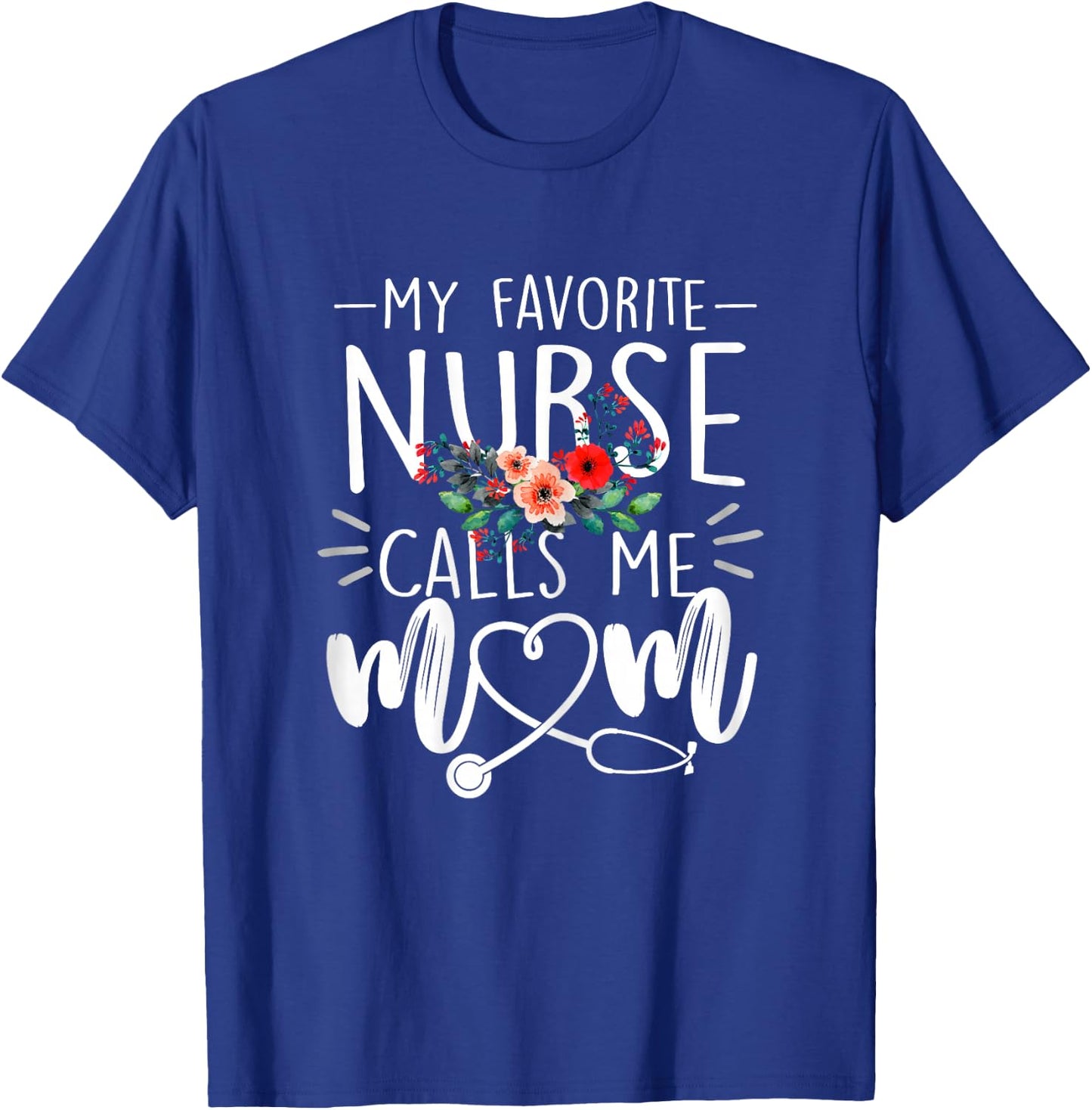 My Favorite Nurse Calls Me Mom Cute Flowers mothers day gift T-Shirt - T-Shirt | Royal