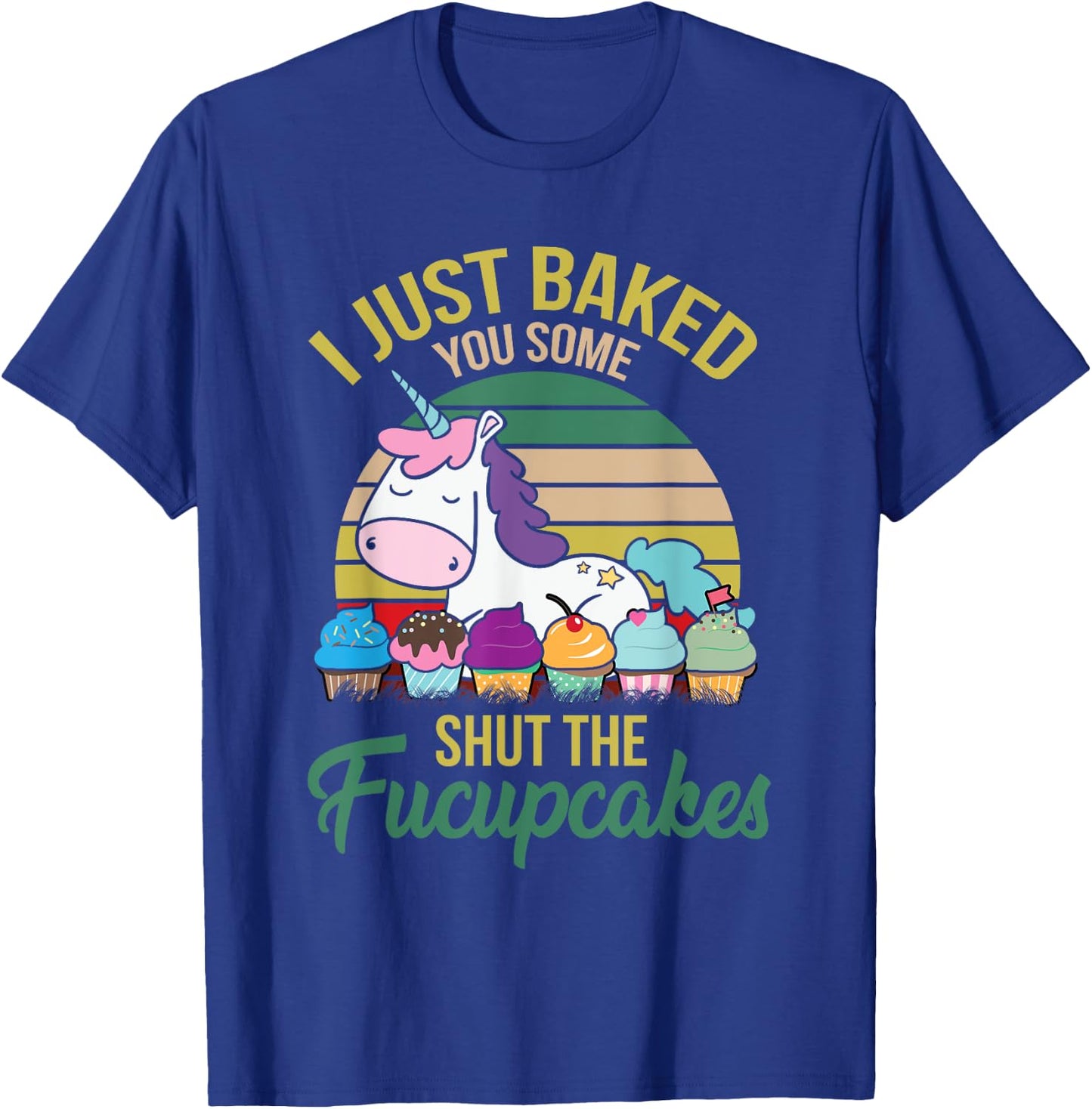 I Just Baked You Some Shut The Fucupcakes Funny Unicorn T-Shirt - T-Shirt | Royal