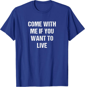 Come with Me if You Want to Live T-Shirt - T-Shirt | Royal