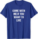 Come with Me if You Want to Live T-Shirt - T-Shirt | Royal