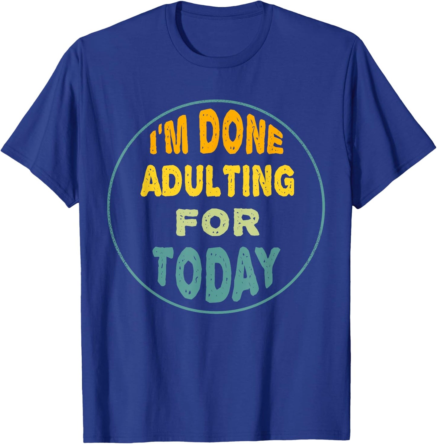 I'm Done Adulting For Today Funny Meme T-Shirt - T-Shirt | Royal