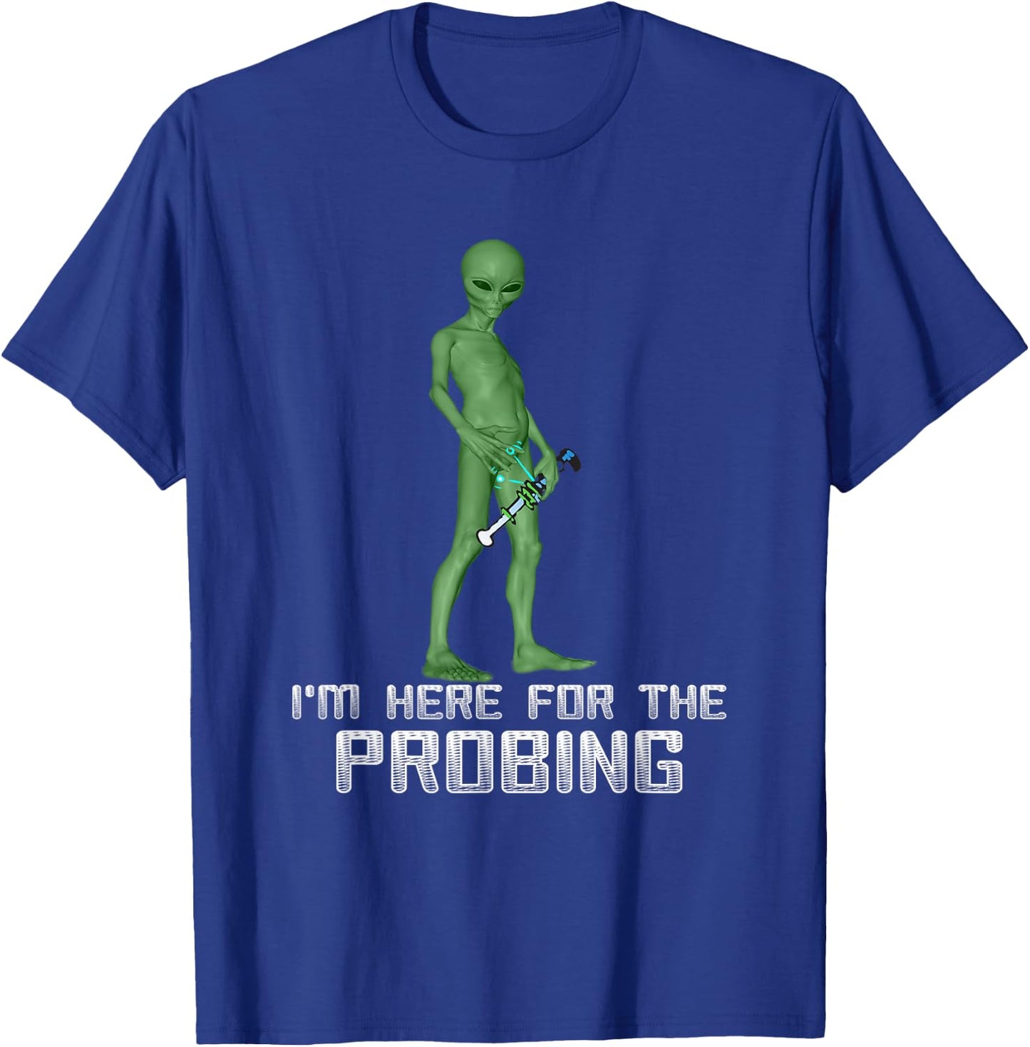 I'm Here For The Probing Alien Abduction UFO Funny T Shirt T-Shirt - T-Shirt | Royal