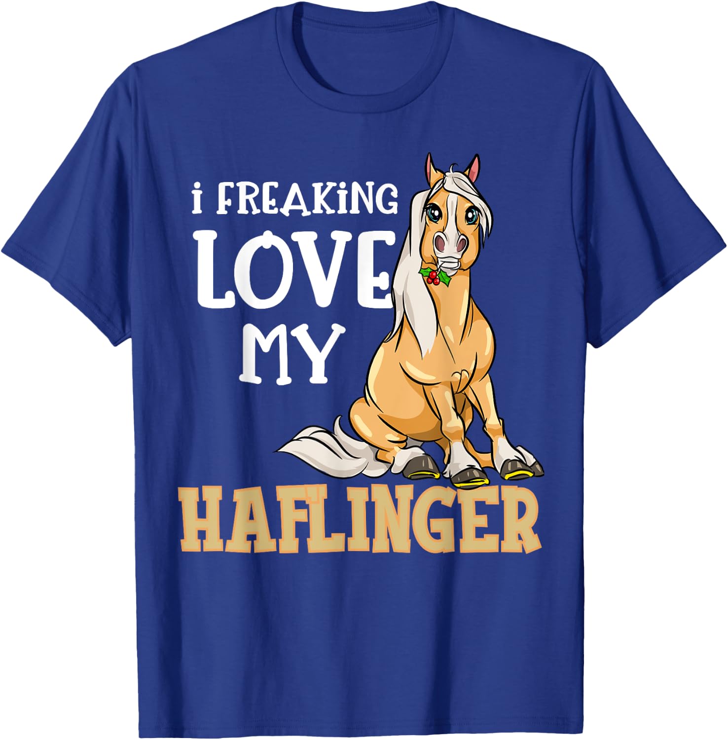 Haflinger Horses Girl I Freaking Love My Haflinger T-Shirt - T-Shirt | Royal
