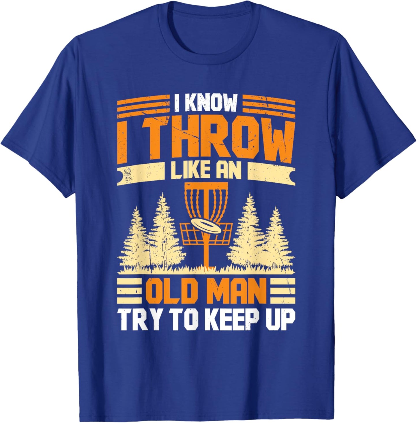 Disc Golf I Know I Throw Like An Old Man Try To Keep Up T-Shirt - T-Shirt | Royal