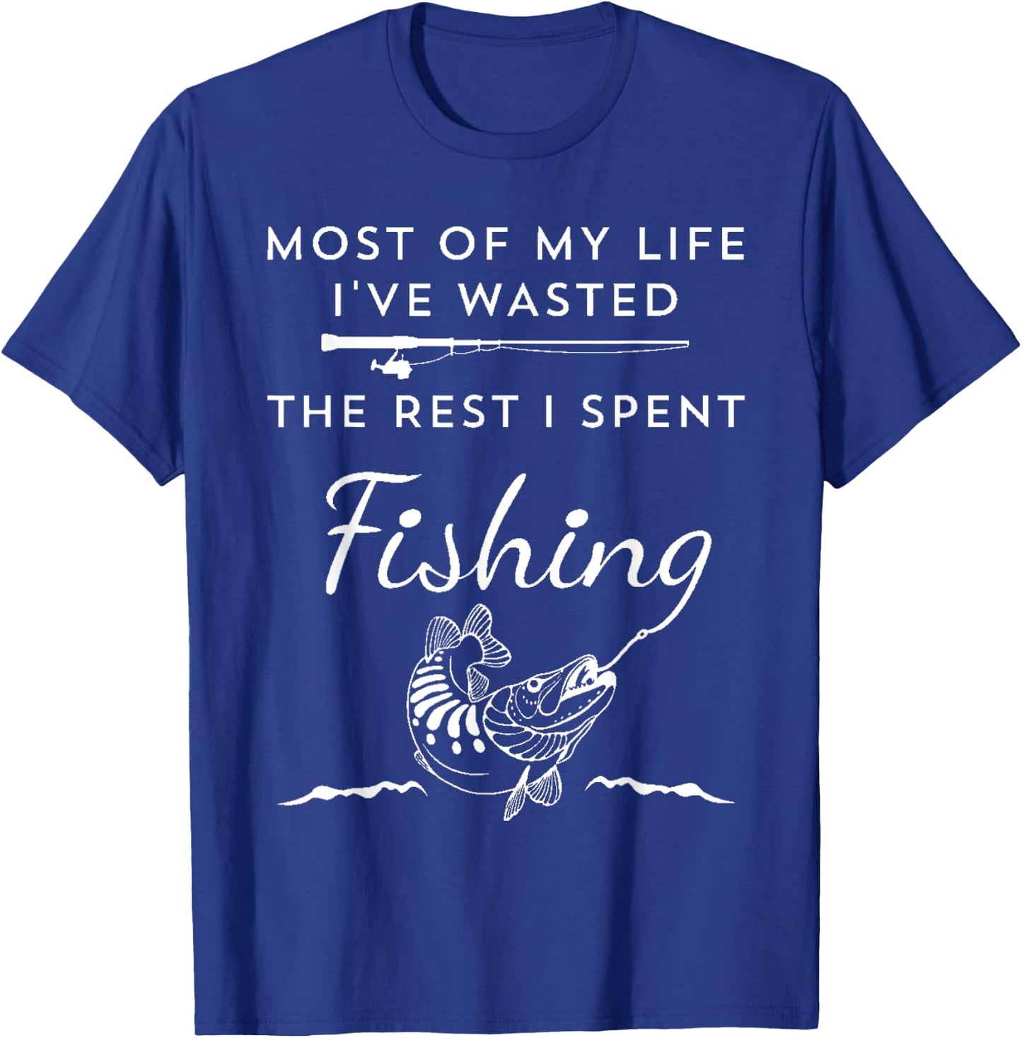 Most of My Life I've Wasted the Rest I Spent Fishing T-Shirt - T-Shirt | Royal