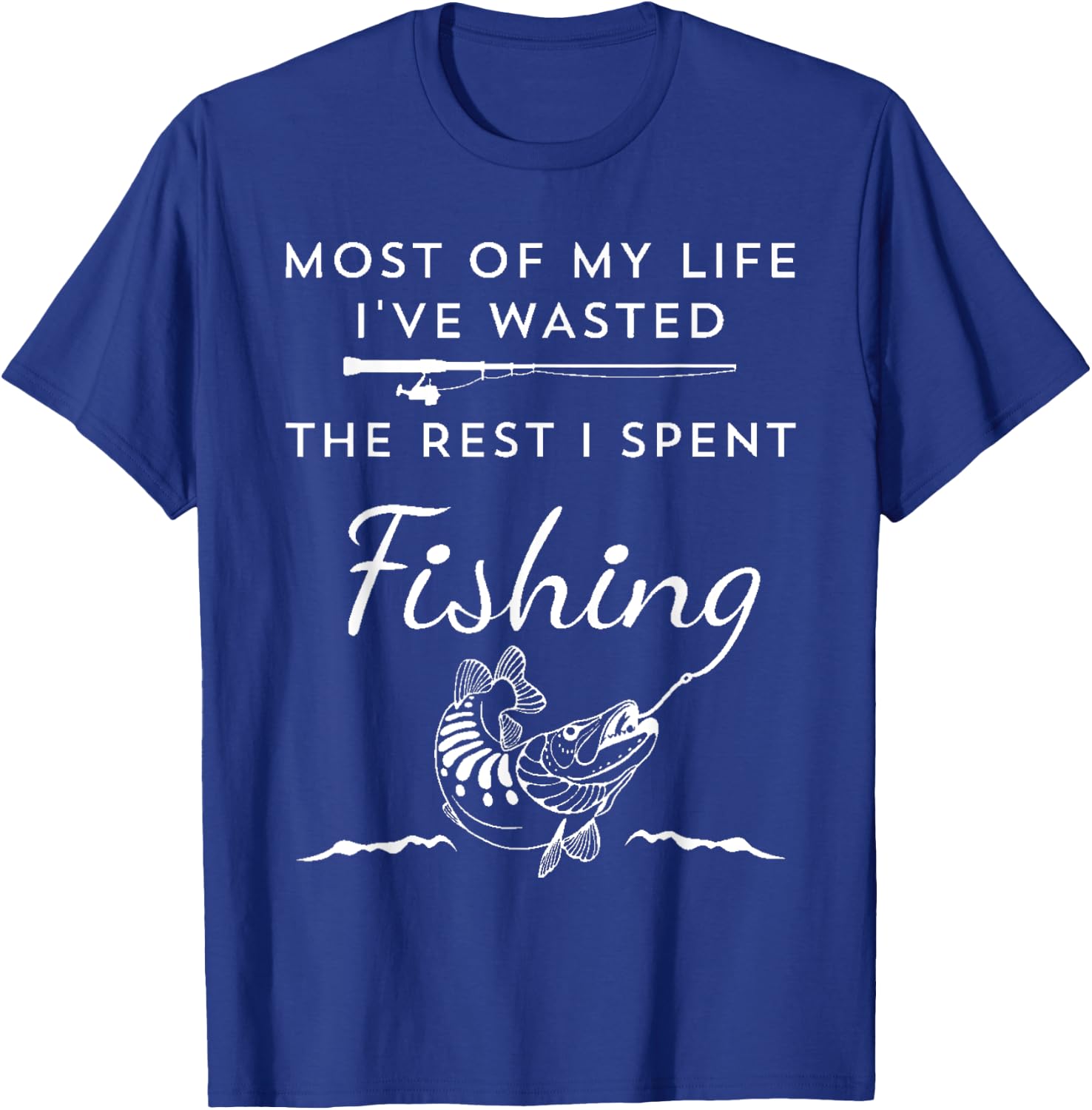 Most of My Life I've Wasted the Rest I Spent Fishing T-Shirt - T-Shirt | Royal
