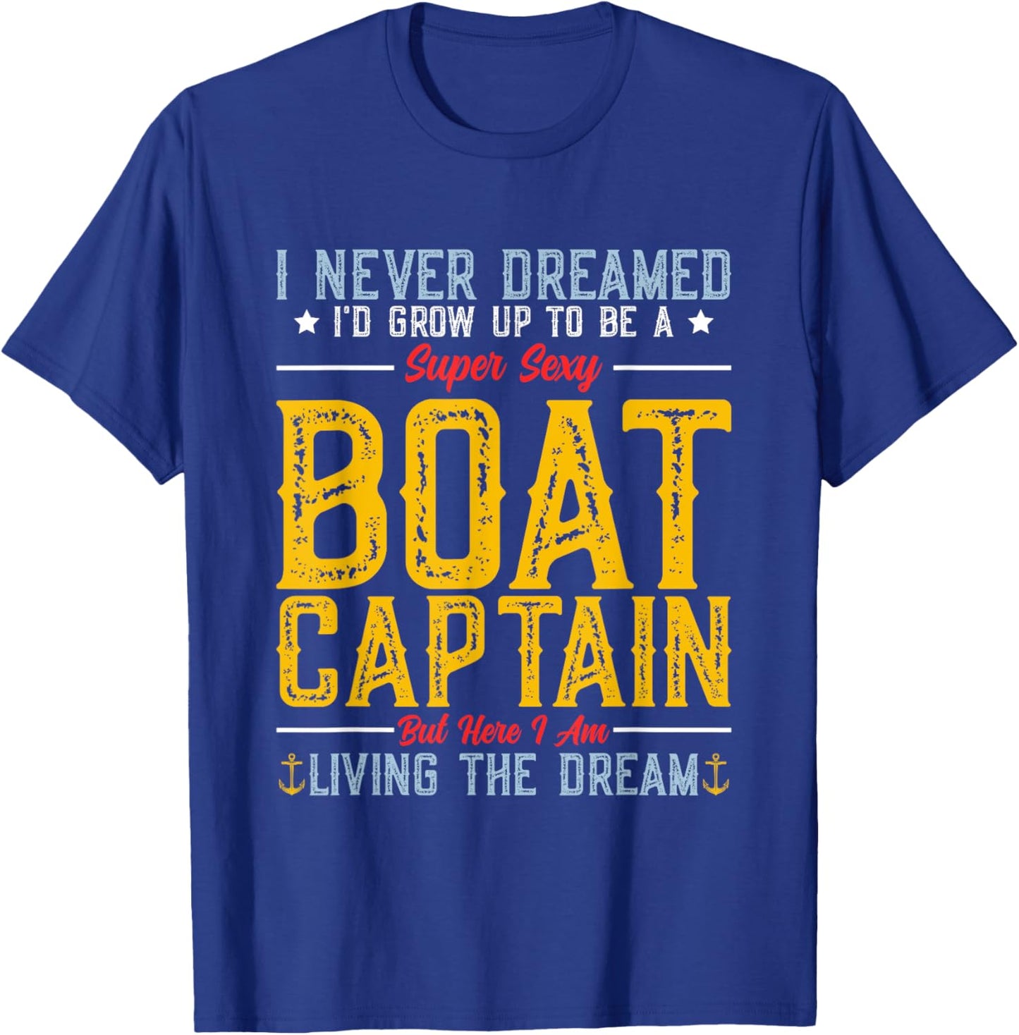 I Never Dreamed I'd Grow Up To Be A Super Sexy Boat Captain T-Shirt - T-Shirt | Royal