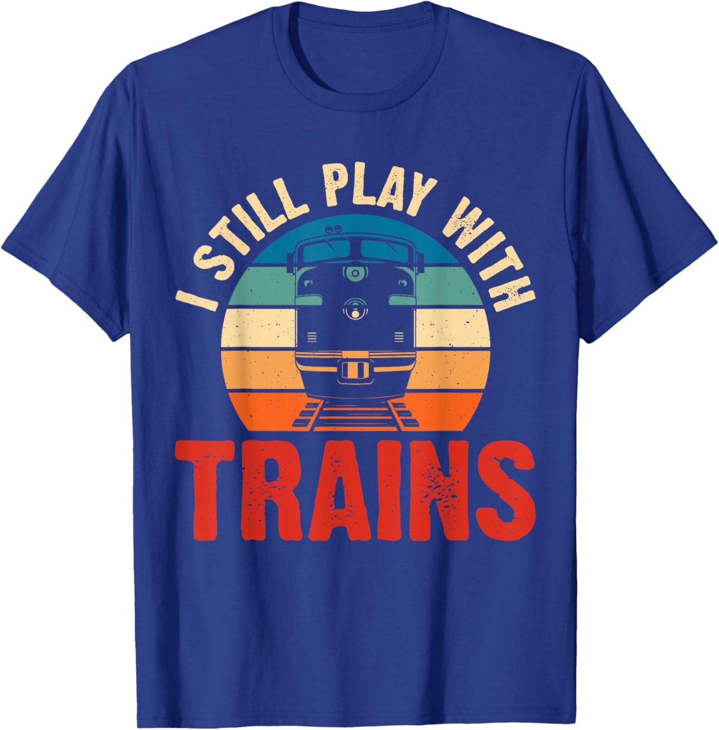 Funny Train & Railroad Gifts And Clothing I Still Play With Trains Black Small Modern Crew Collar Short Sleeve Classic Fit Polyester Train-Themed T-Shirt - T-Shirt | Royal