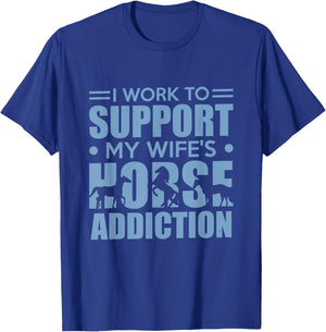 Horse Riding I Work to Support My Wife's Horse Addiction T-Shirt - T-Shirt | Royal