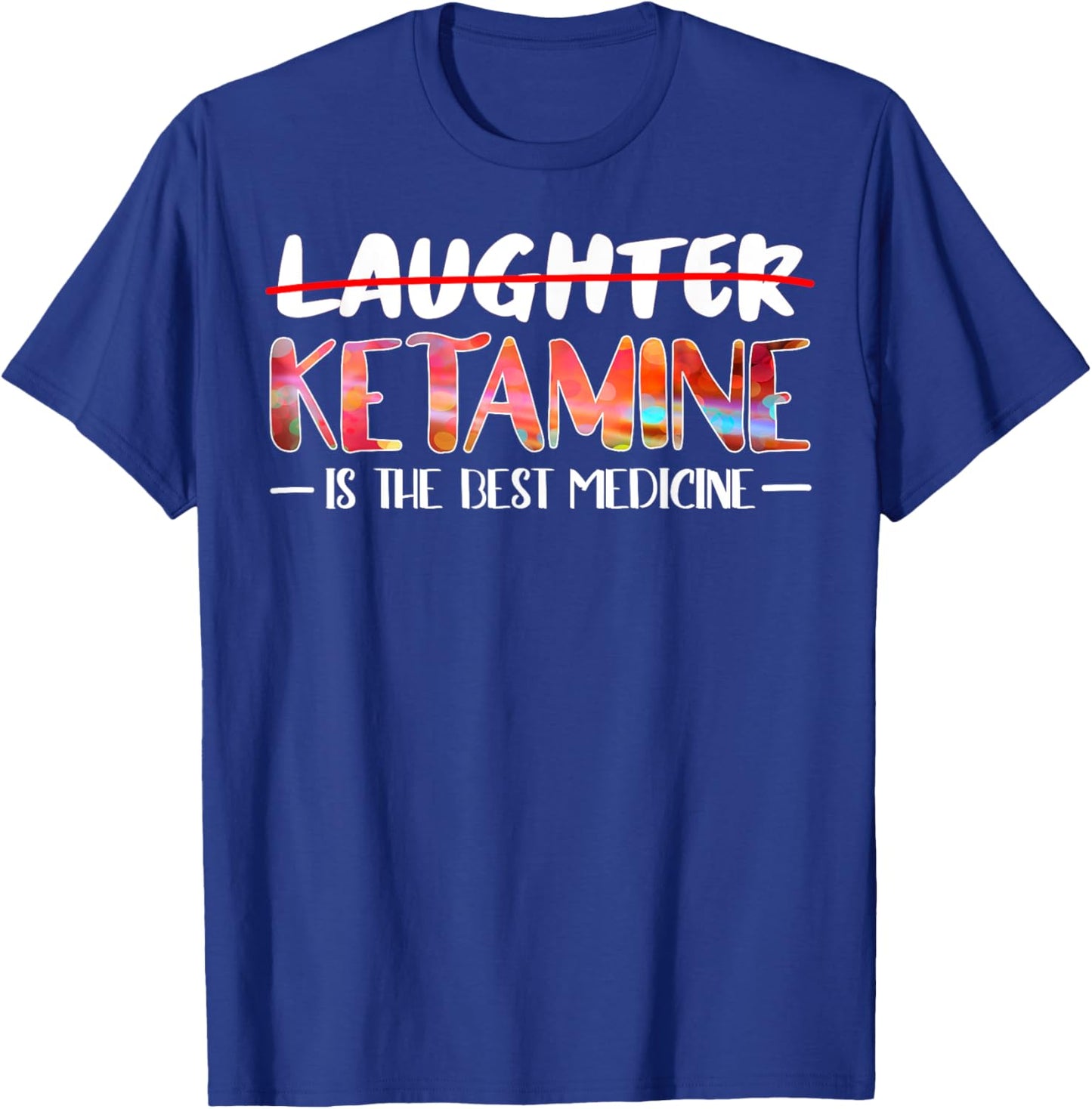 Not laughter but ketamine is the best medicine T-Shirt - T-Shirt | Royal