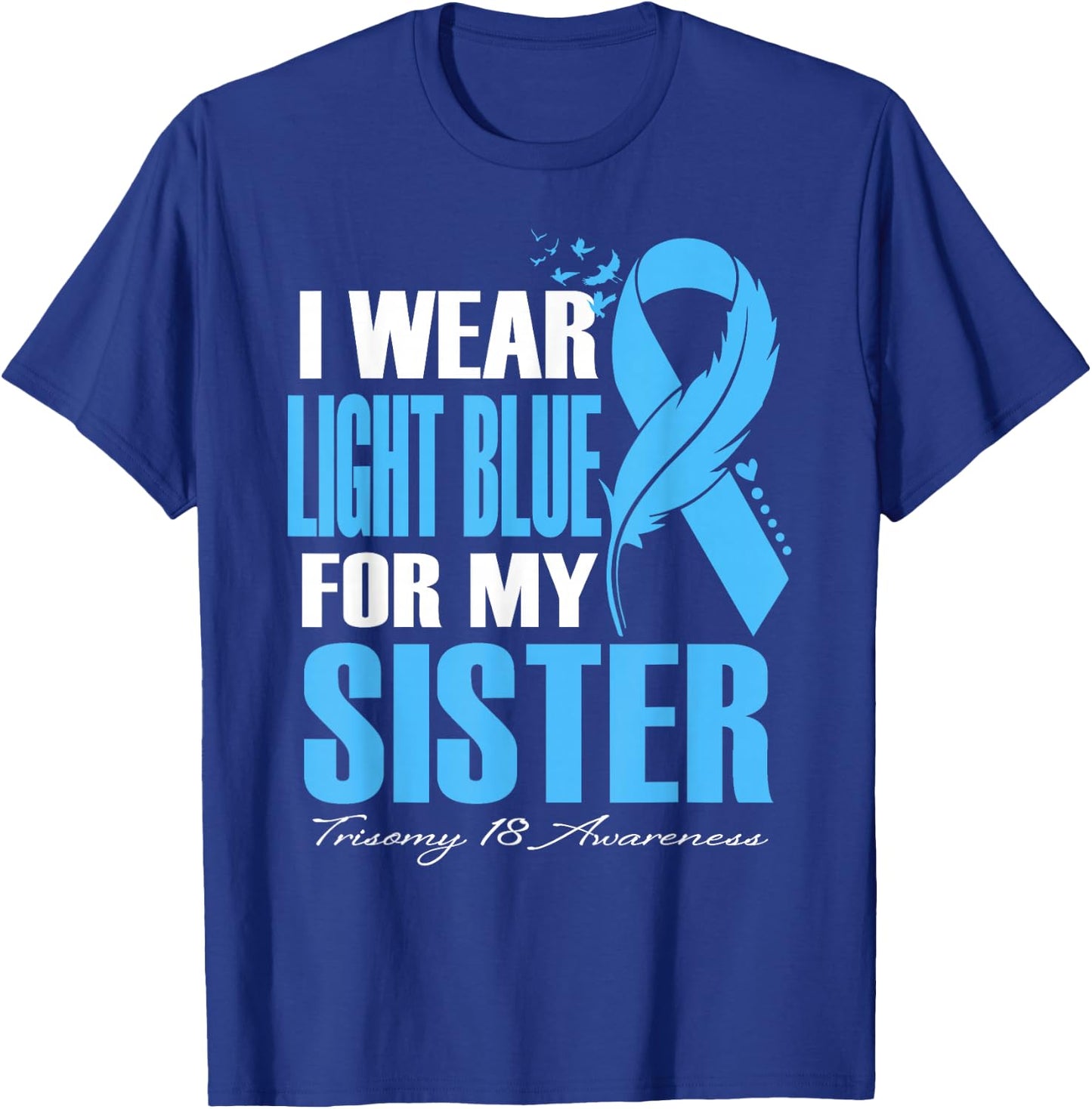 I Wear Light Blue For My Sister Trisomy 18 Awareness T-Shirt - T-Shirt | Royal