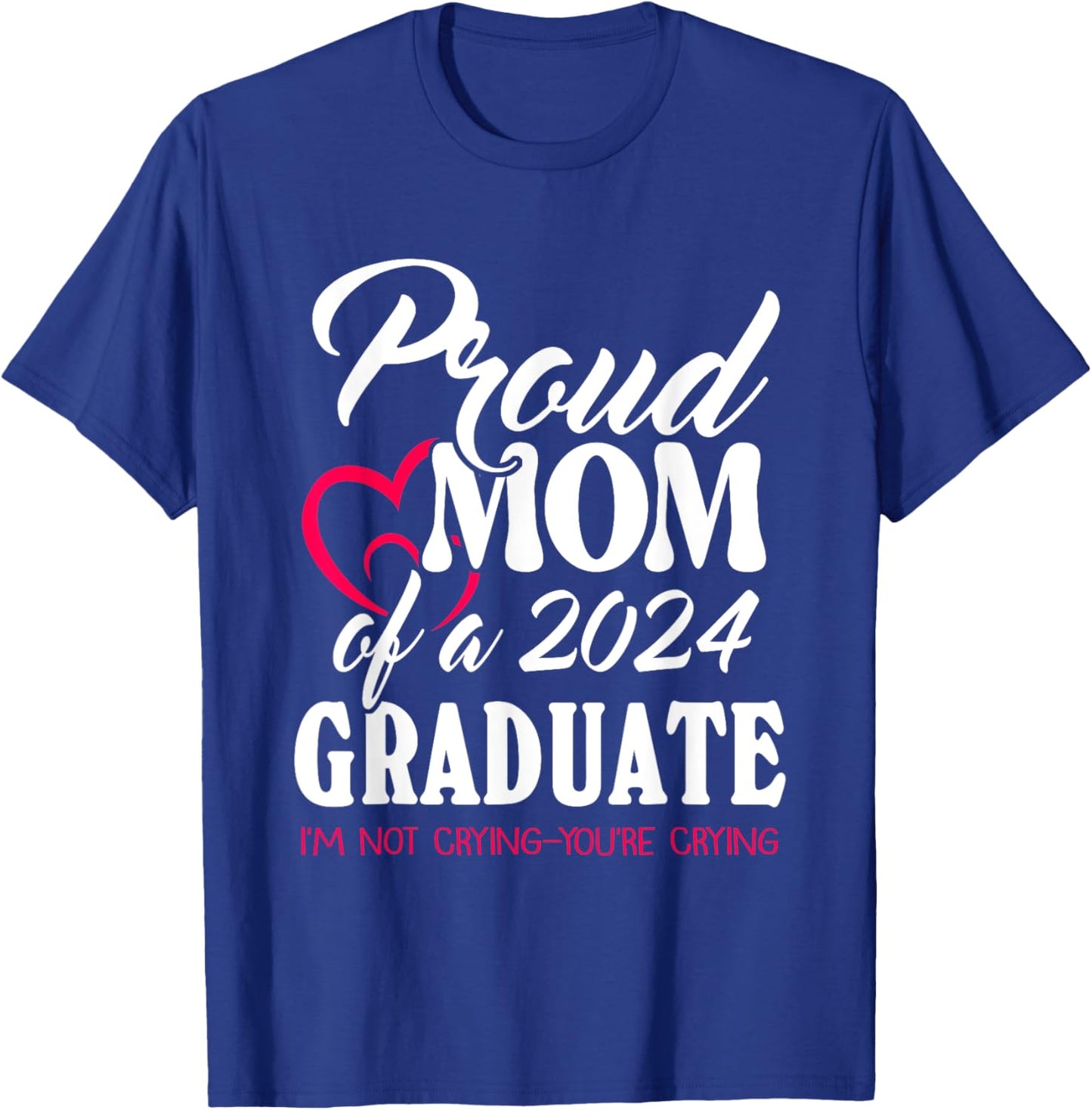 Proud Mom Of A 2024 Graduate I’m Not Crying You’re Crying T-Shirt - T-Shirt | Royal