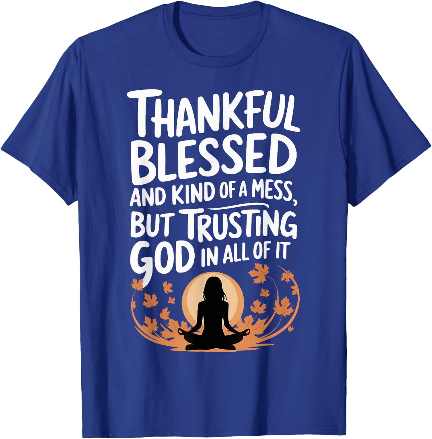 Thankful Blessed Kind Of A Mess But Trusting God In All T-Shirt - T-Shirt | Royal