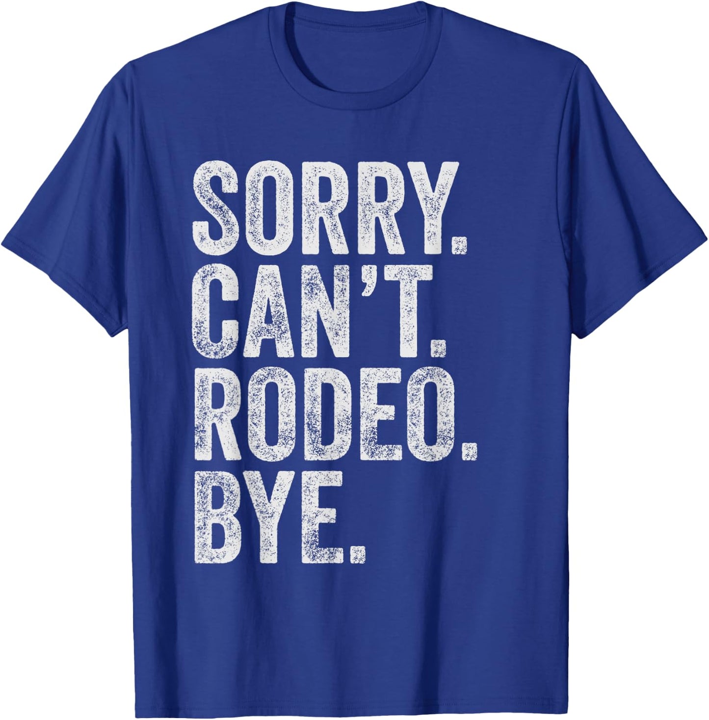 Sorry. Can't. Rodeo. Bye. Funny Sarcastic Rodeo Memes Rodeo T-Shirt - T-Shirt | Royal