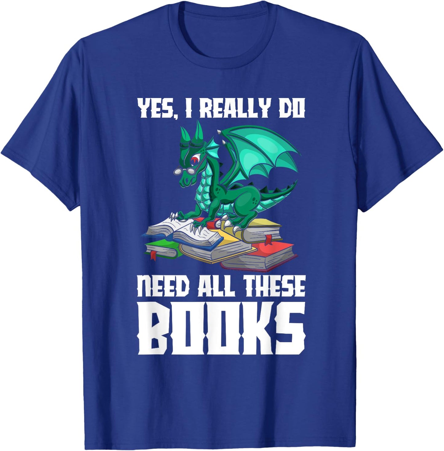 Yes I Really Do Need All These Books Dragon T-Shirt - T-Shirt | Royal