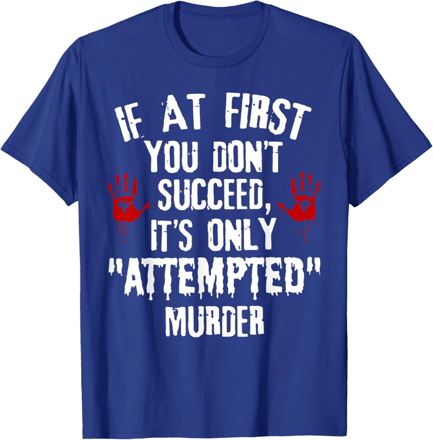 If At First You Don't Succeed It's Only Attempted Murder T-Shirt - T-Shirt | Royal