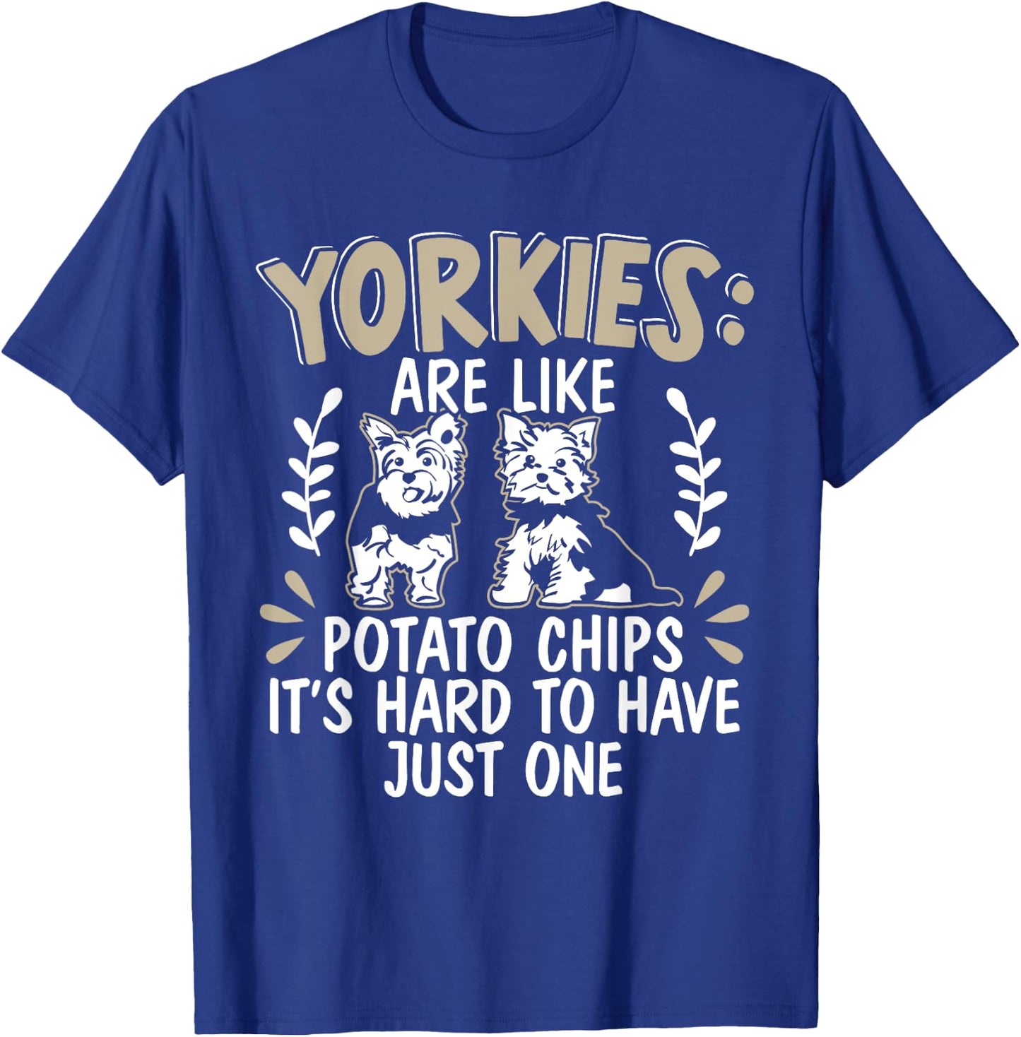 Yorkies Are Like Potato Chips Yorkshire Terrier Dog Puppy T-Shirt - T-Shirt | Royal