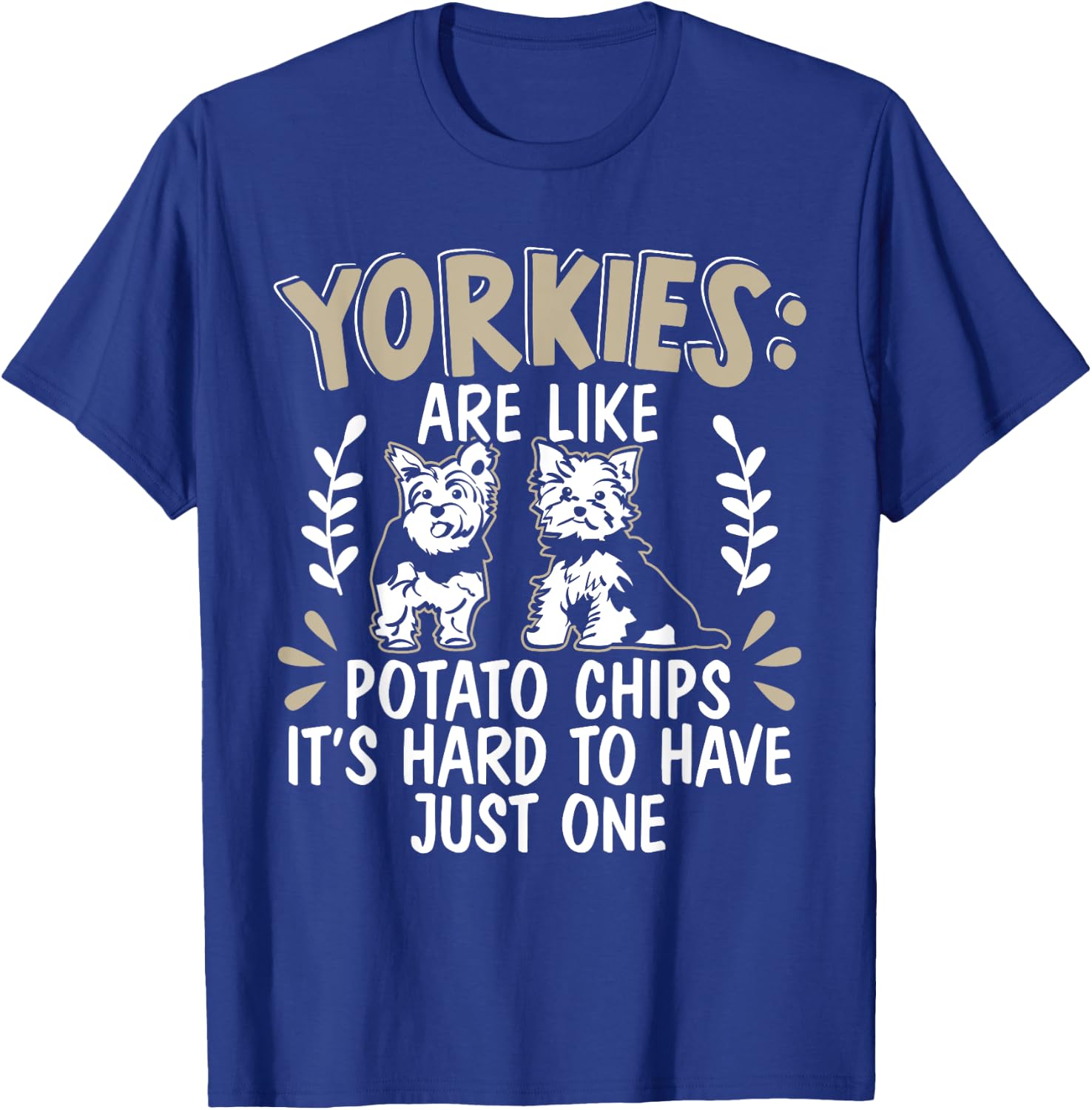 Yorkies Are Like Potato Chips Yorkshire Terrier Dog Puppy T-Shirt - T-Shirt | Royal