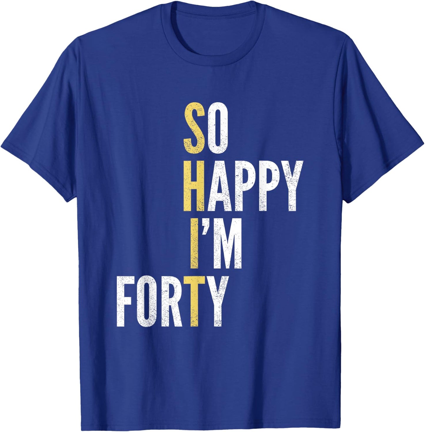 Funny 40th Birthday So Happy I'm Forty 40 Year Old Gag Gift T-Shirt - T-Shirt | Royal