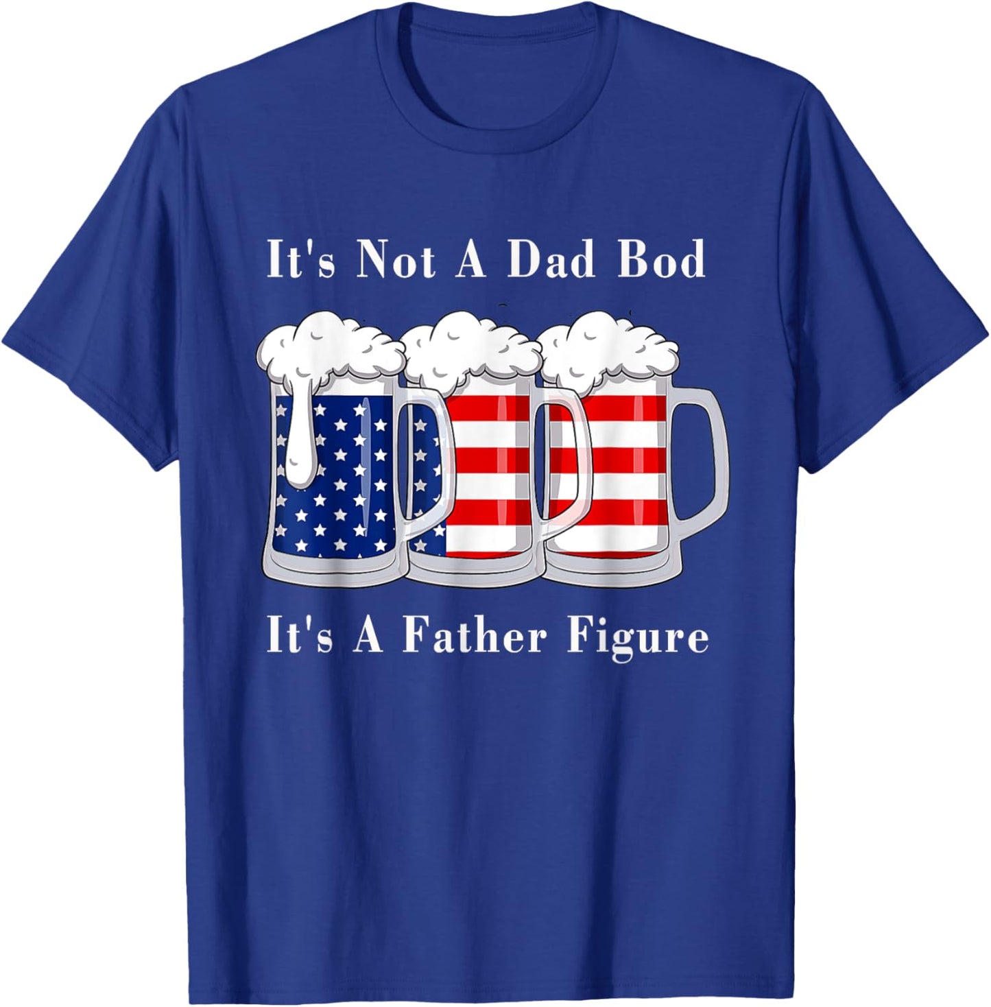 It's Not A Dad Bod It's A Father Figure Beer - 4th of july Women Men T-Shirt - T-Shirt | Royal